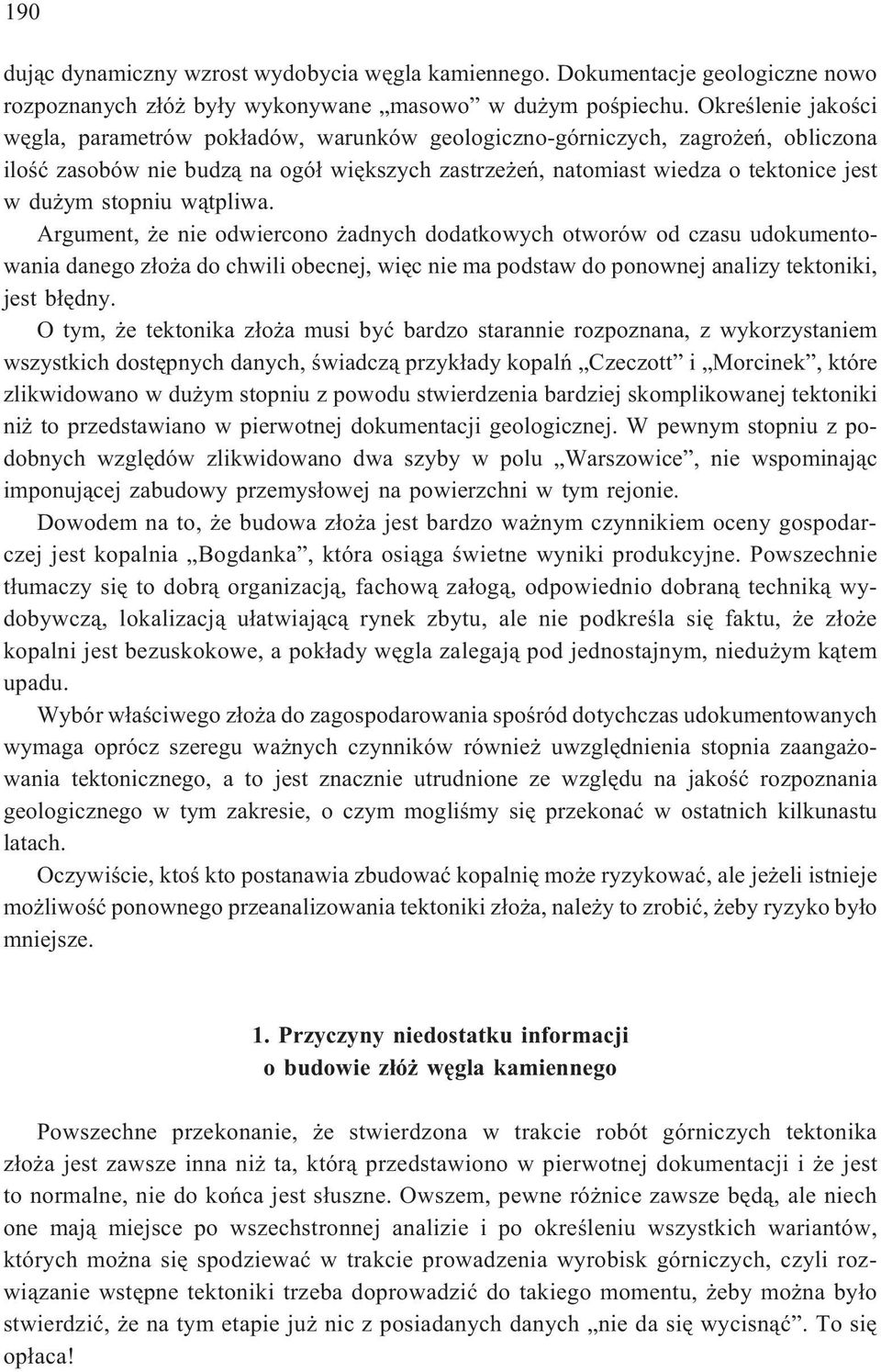 stopniu w¹tpliwa. Argument, e nie odwiercono adnych dodatkowych otworów od czasu udokumentowania danego z³o a do chwili obecnej, wiêc nie ma podstaw do ponownej analizy tektoniki, jest b³êdny.