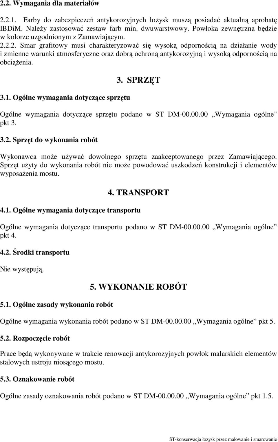 2.2. Smar grafitowy musi charakteryzować się wysoką odpornością na działanie wody i zmienne warunki atmosferyczne oraz dobrą ochroną antykorozyjną i wysoką odpornością na obciążenia. 3.1.