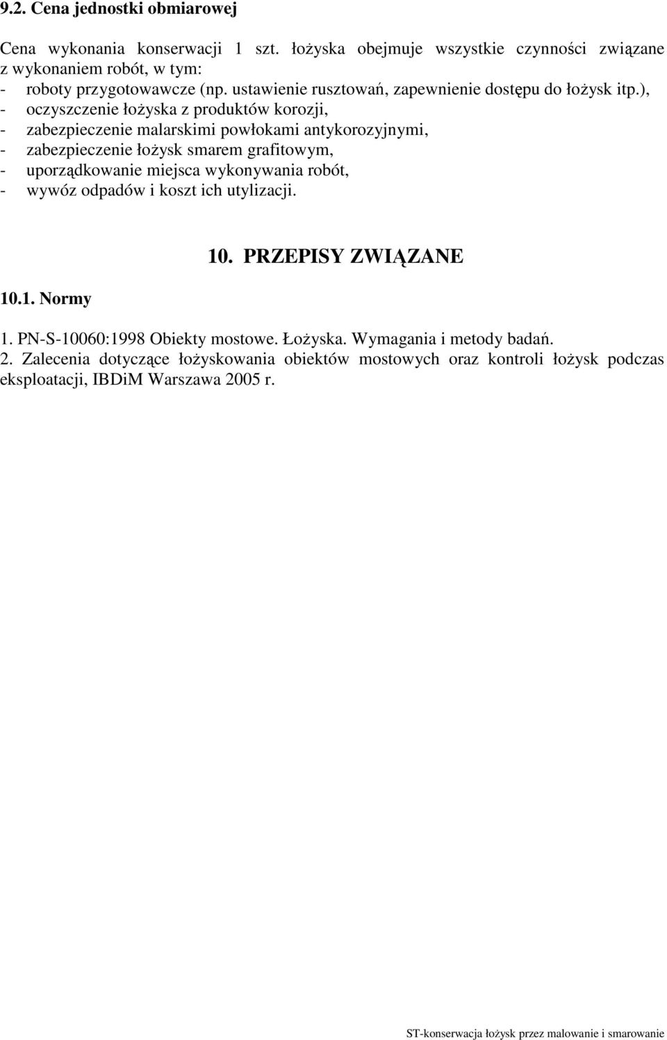 ), - oczyszczenie łożyska z produktów korozji, - zabezpieczenie malarskimi powłokami antykorozyjnymi, - zabezpieczenie łożysk smarem grafitowym, - uporządkowanie miejsca