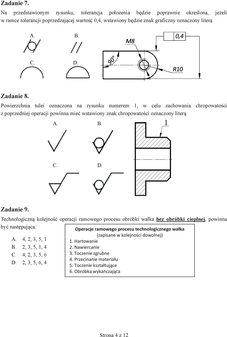 Technologiczn kolejno operacji ramowego procesu obróbki wa ka bez obróbki cieplnej, powinna by nast puj ca: Operacje ramowego procesu technologicznego wa ka A.