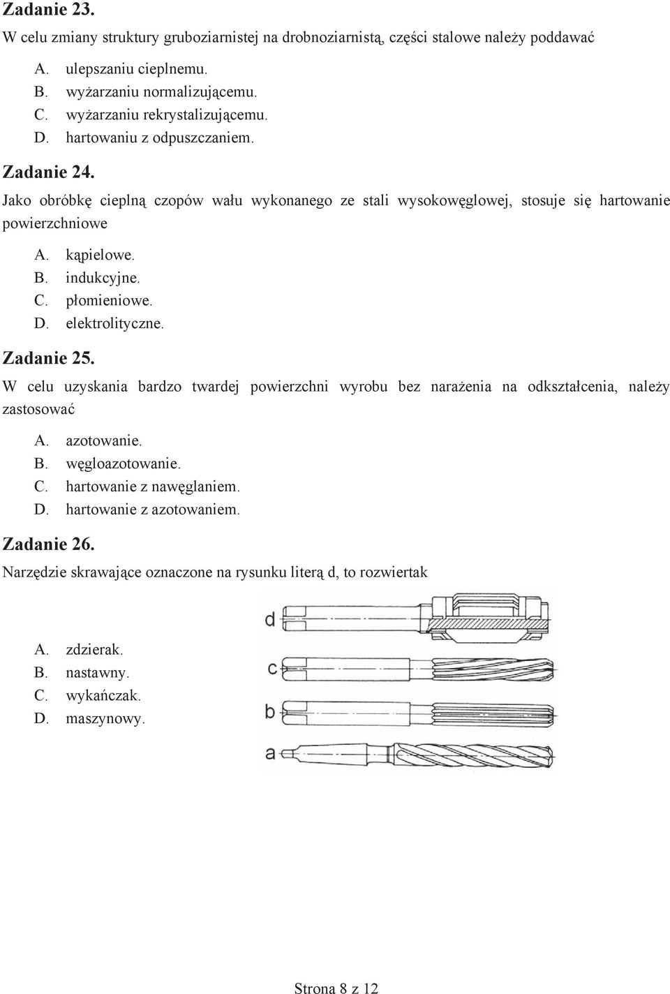 k pielowe. B. indukcyjne. C. p omieniowe. D. elektrolityczne. Zadanie 25. W celu uzyskania bardzo twardej powierzchni wyrobu bez nara enia na odkszta cenia, nale y zastosowa A. azotowanie.