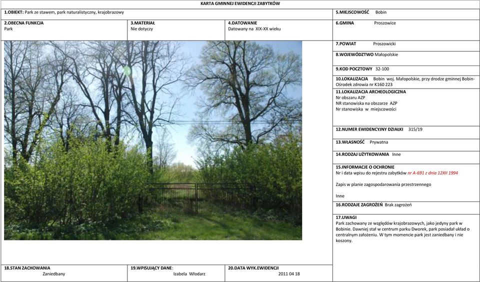 LOKALIZACJA ARCHEOLOGICZNA Nr obszaru AZP NR stanowiska na obszarze AZP Nr stanowiska w miejscowości 12.NUMER EWIDENCYJNY DZIAŁKI 315/19 13.WŁASNOŚĆ Prywatna 14.RODZAJ UŻYTKOWANIA Inne 15.