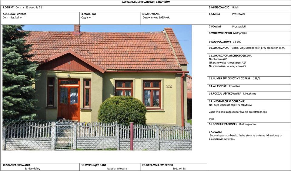 LOKALIZACJA ARCHEOLOGICZNA Nr obszaru AZP NR stanowiska na obszarze AZP Nr stanowiska w miejscowości 12.NUMER EWIDENCYJNY DZIAŁKI 138/1 13.WŁASNOŚĆ Prywatna 14.RODZAJ UŻYTKOWANIA Mieszkalne 15.