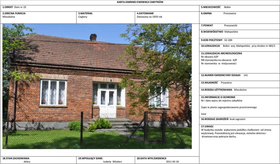 LOKALIZACJA ARCHEOLOGICZNA Nr obszaru AZP NR stanowiska na obszarze AZP Nr stanowiska w miejscowości 12.NUMER EWIDENCYJNY DZIAŁKI 141 13.WŁASNOŚĆ Prywatna 14.RODZAJ UŻYTKOWANIA Mieszkalne 15.