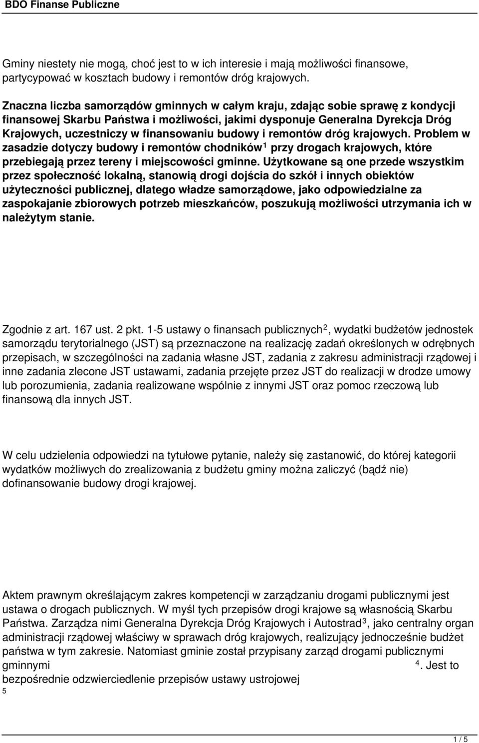 budowy i remontów dróg krajowych. Problem w zasadzie dotyczy budowy i remontów chodników 1 przy drogach krajowych, które przebiegają przez tereny i miejscowości gminne.