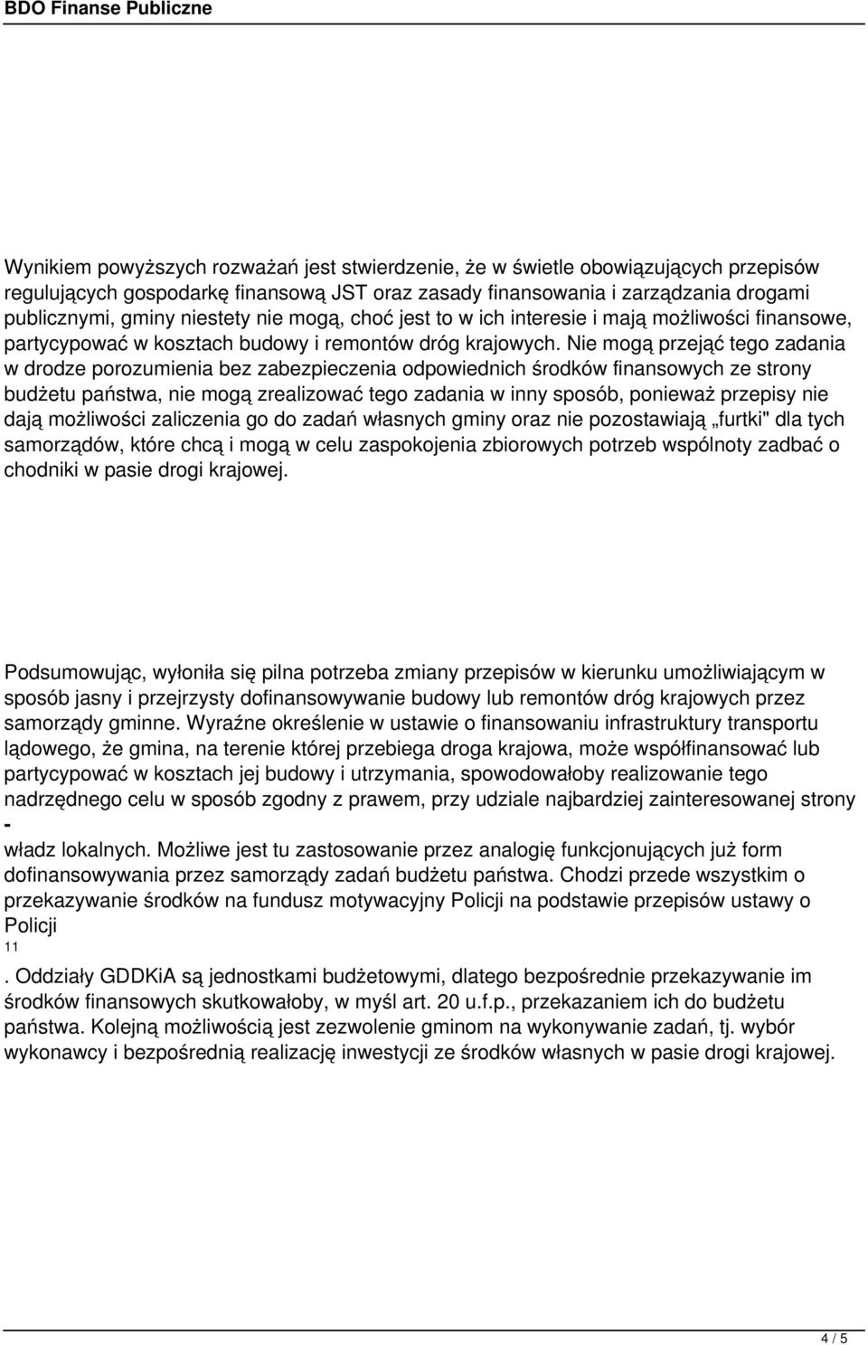 Nie mogą przejąć tego zadania w drodze porozumienia bez zabezpieczenia odpowiednich środków finansowych ze strony budżetu państwa, nie mogą zrealizować tego zadania w inny sposób, ponieważ przepisy