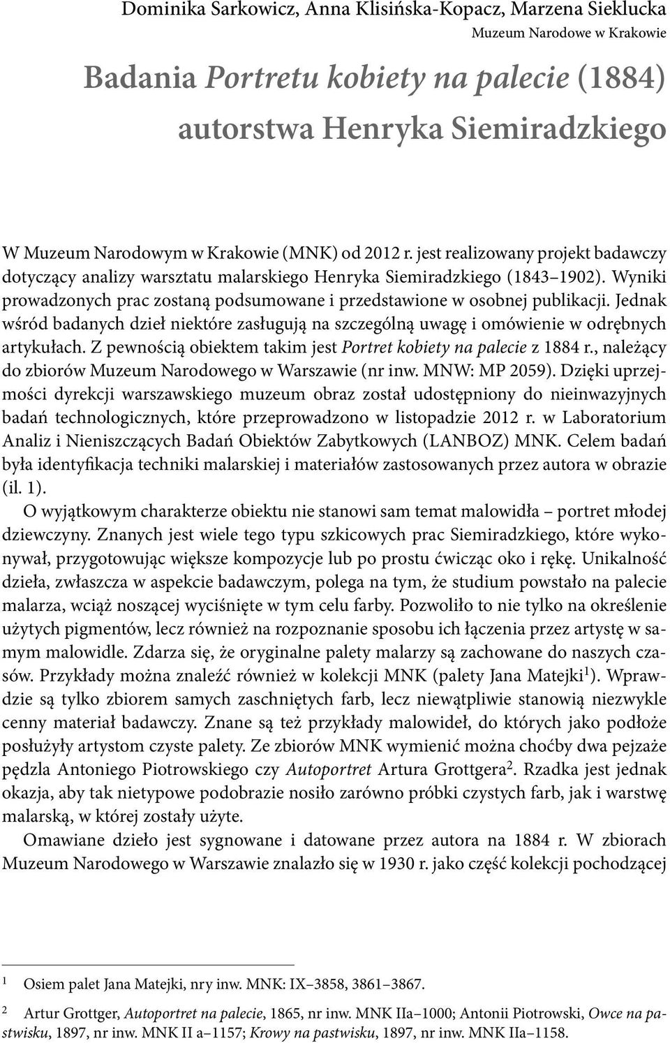 Wyniki prowadzonych prac zostaną podsumowane i przedstawione w osobnej publikacji. Jednak wśród badanych dzieł niektóre zasługują na szczególną uwagę i omówienie w odrębnych artykułach.