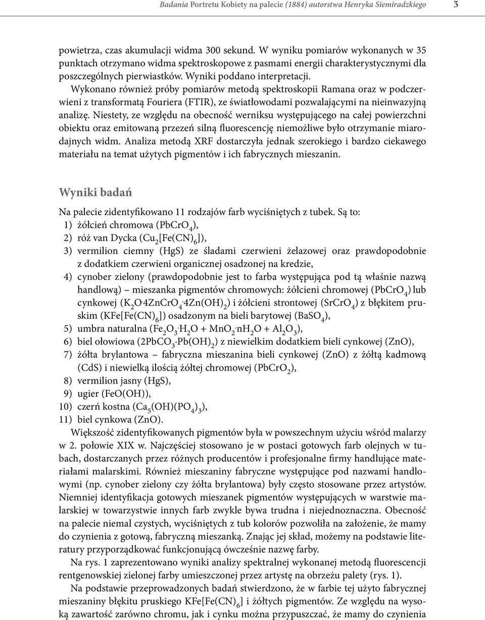 Wykonano również próby pomiarów metodą spektroskopii Ramana oraz w podczerwieni z transformatą Fouriera (FTIR), ze światłowodami pozwalającymi na nieinwazyjną analizę.