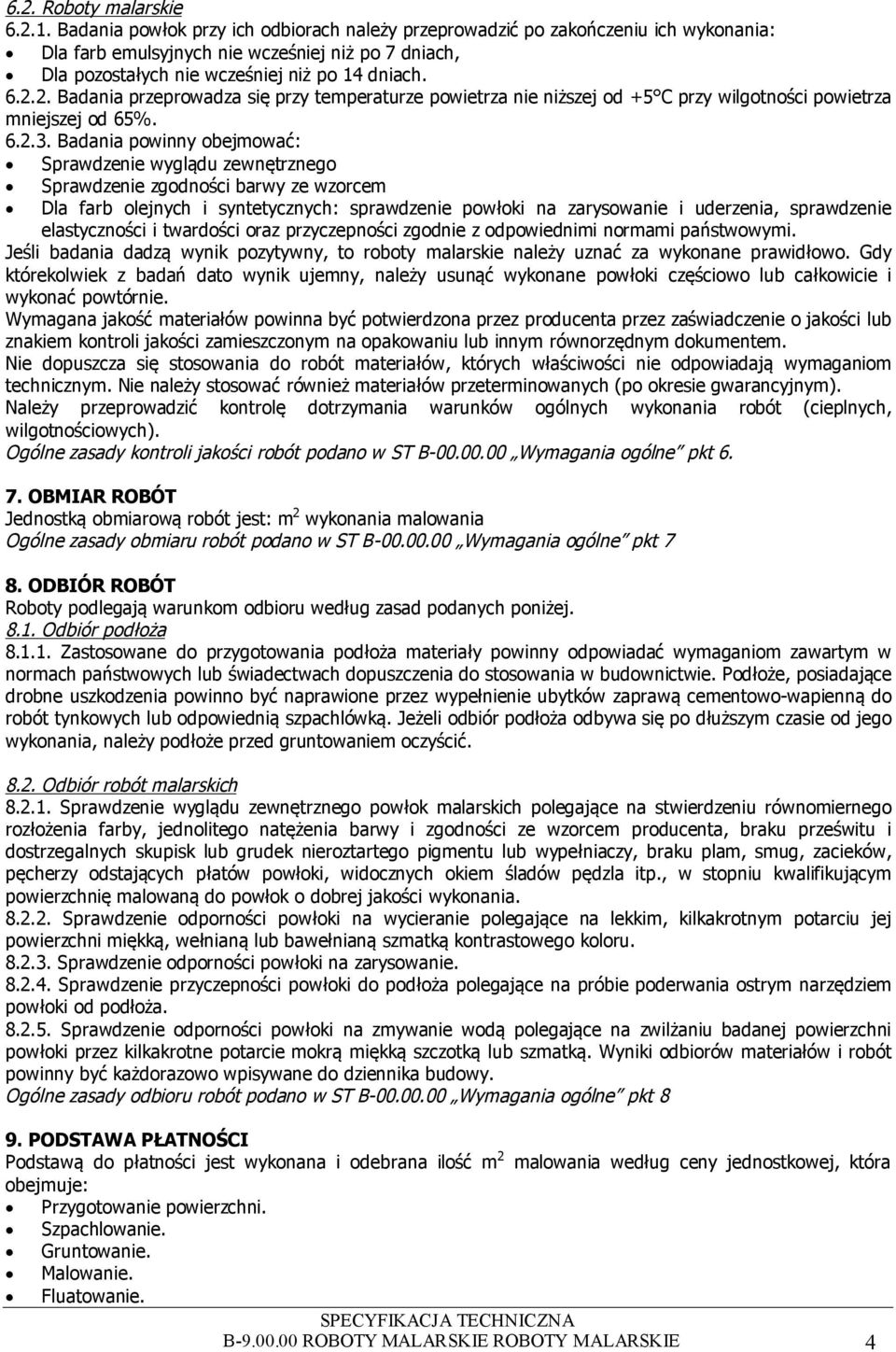 2. Badania przeprowadza się przy temperaturze powietrza nie niższej od +5 C przy wilgotności powietrza mniejszej od 65%. 6.2.3.