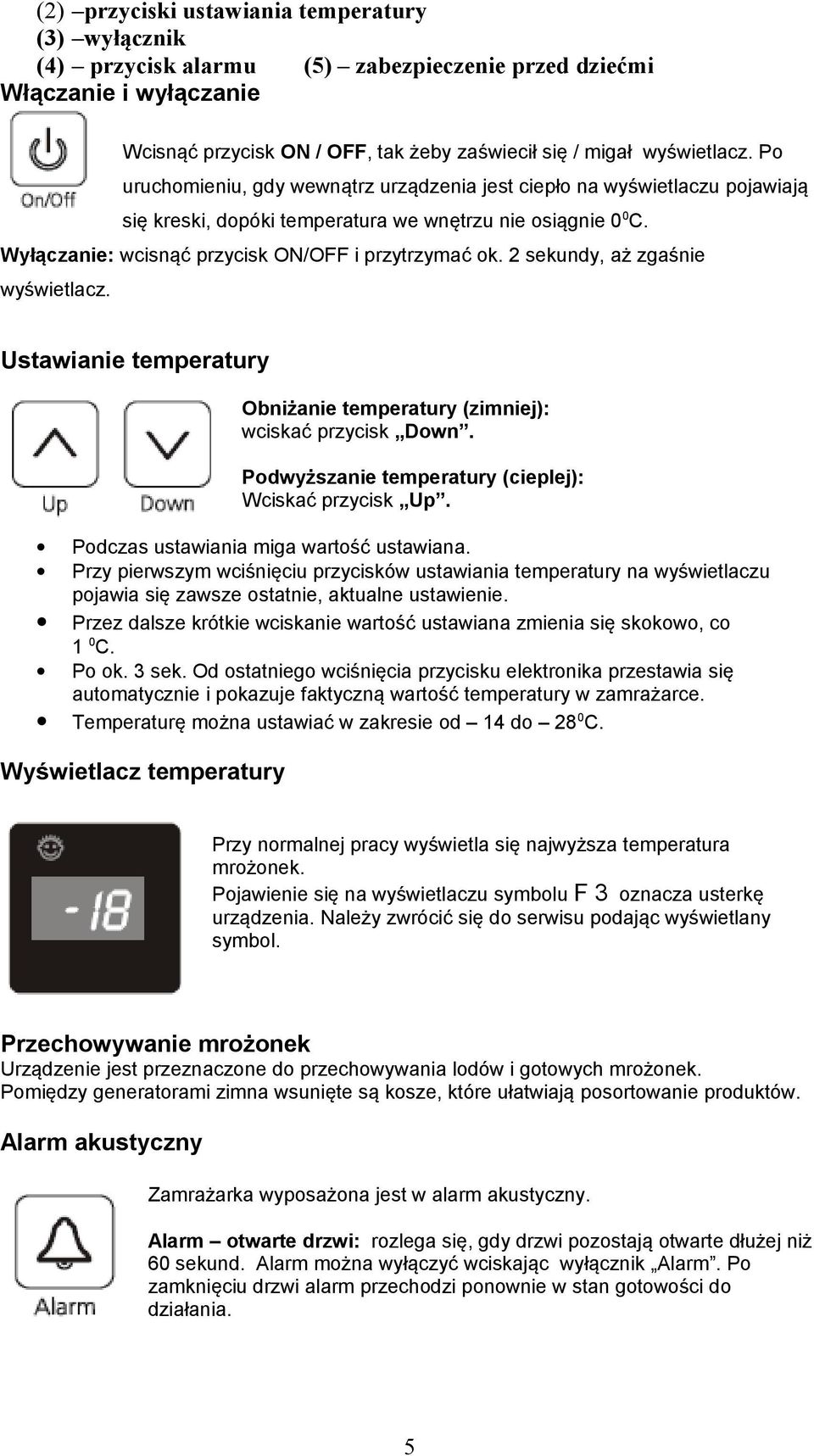 2 sekundy, aż zgaśnie wyświetlacz. Ustawianie temperatury Obniżanie temperatury (zimniej): wciskać przycisk Down. Podwyższanie temperatury (cieplej): Wciskać przycisk Up.