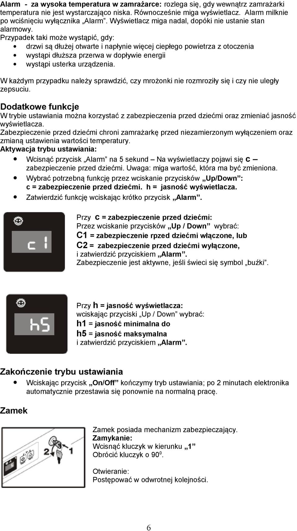 Przypadek taki może wystąpić, gdy: drzwi są dłużej otwarte i napłynie więcej ciepłego powietrza z otoczenia wystąpi dłuższa przerwa w dopływie energii wystąpi usterka urządzenia.