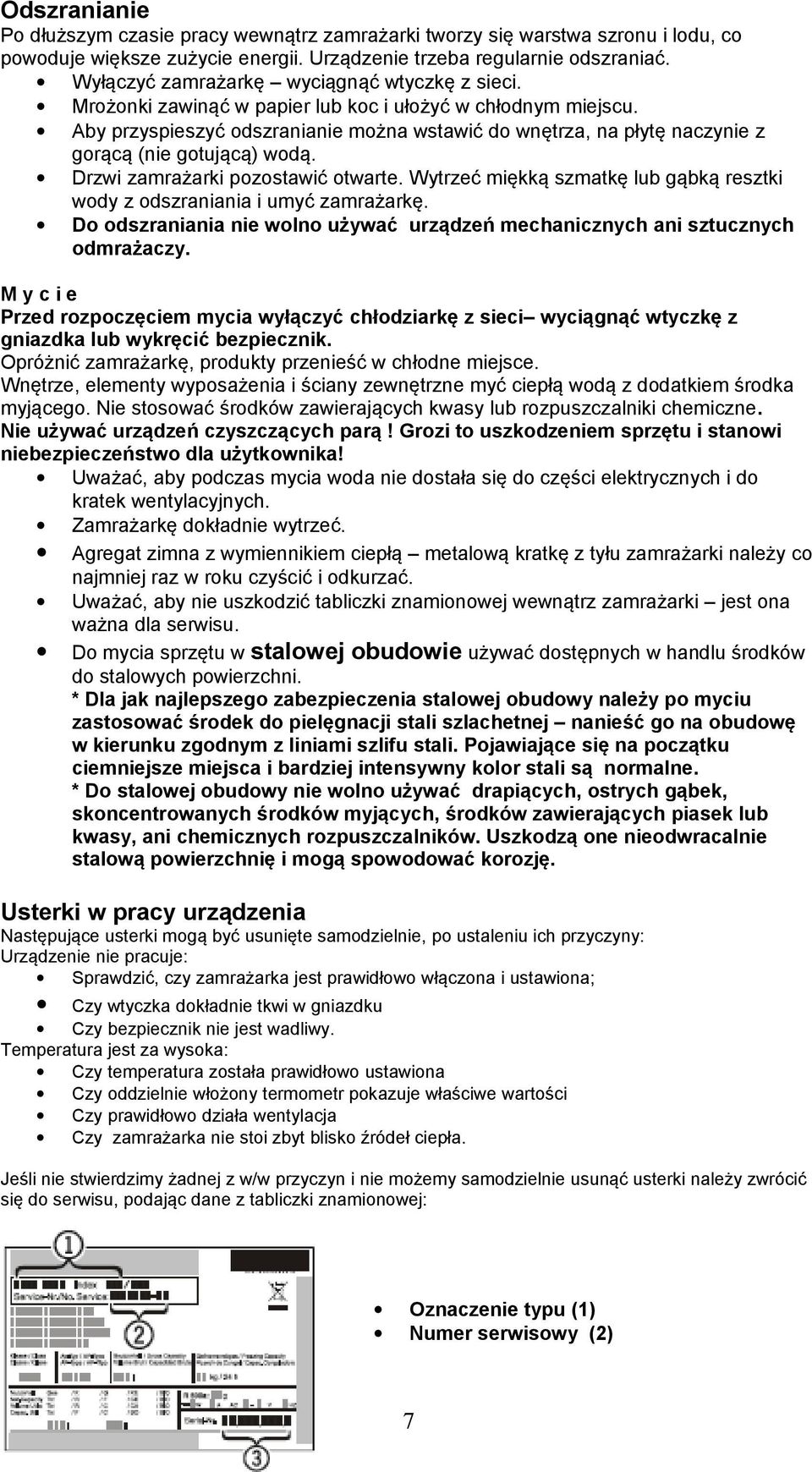 Aby przyspieszyć odszranianie można wstawić do wnętrza, na płytę naczynie z gorącą (nie gotującą) wodą. Drzwi zamrażarki pozostawić otwarte.