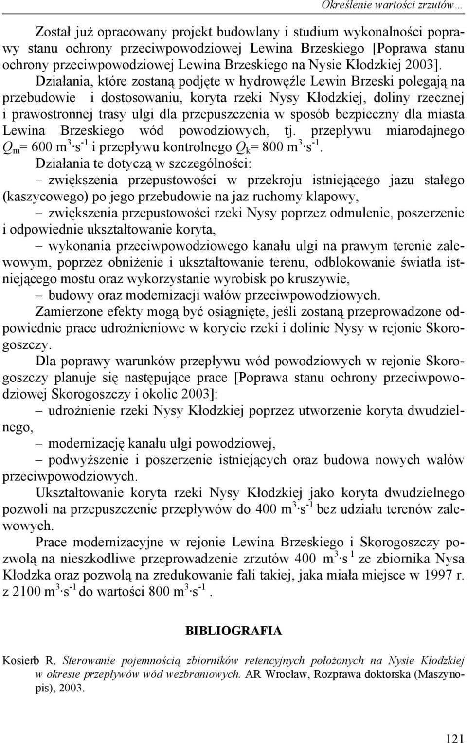 Działania, które zostaną podjęte w hydrowęźle Lewin Brzeski polegają na przebudowie i dostosowaniu, koryta rzeki Nysy Kłodzkiej, doliny rzecznej i prawostronnej trasy ulgi dla przepuszczenia w sposób