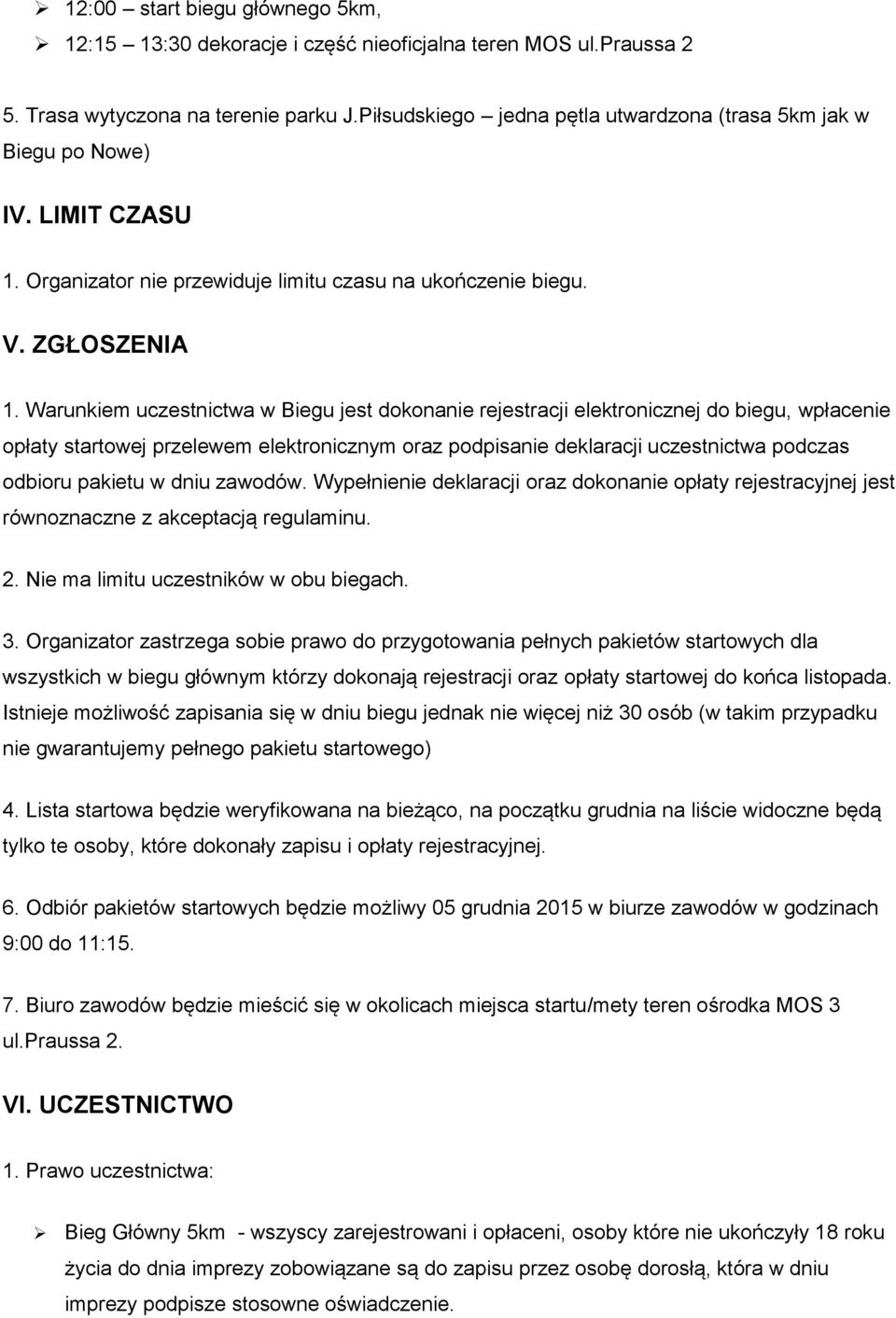 Warunkiem uczestnictwa w Biegu jest dokonanie rejestracji elektronicznej do biegu, wpłacenie opłaty startowej przelewem elektronicznym oraz podpisanie deklaracji uczestnictwa podczas odbioru pakietu