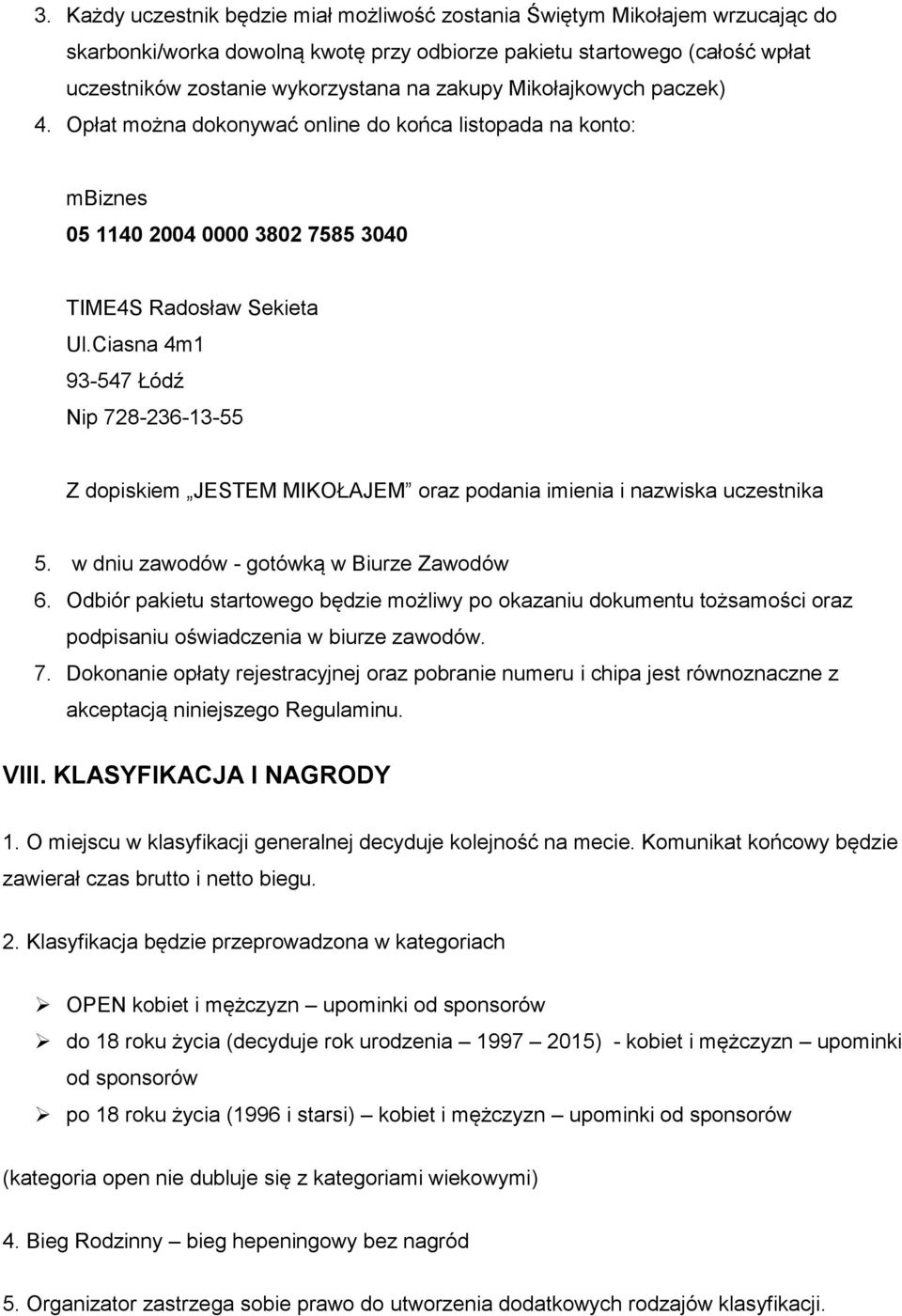 Ciasna 4m1 93-547 Łódź Nip 728-236-13-55 Z dopiskiem JESTEM MIKOŁAJEM oraz podania imienia i nazwiska uczestnika 5. w dniu zawodów - gotówką w Biurze Zawodów 6.