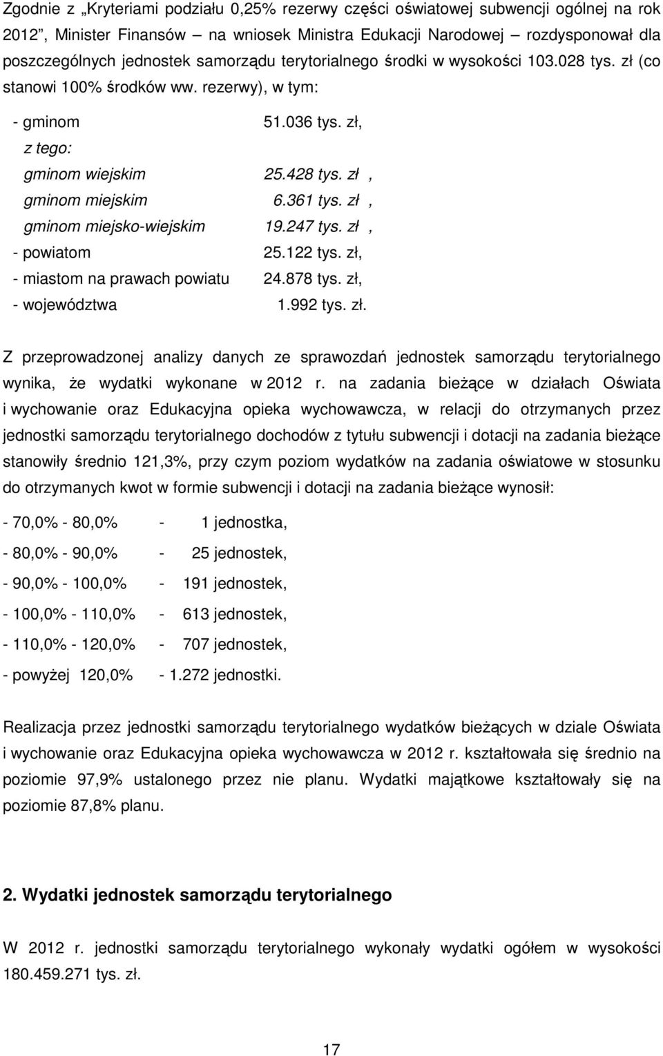 zł, gminom miejsko-wiejskim 19.247 tys. zł, - powiatom 25.122 tys. zł, - miastom na prawach powiatu 24.878 tys. zł, - województwa 1.992 tys. zł. Z przeprowadzonej analizy danych ze sprawozdań jednostek samorządu terytorialnego wynika, Ŝe wydatki wykonane w r.