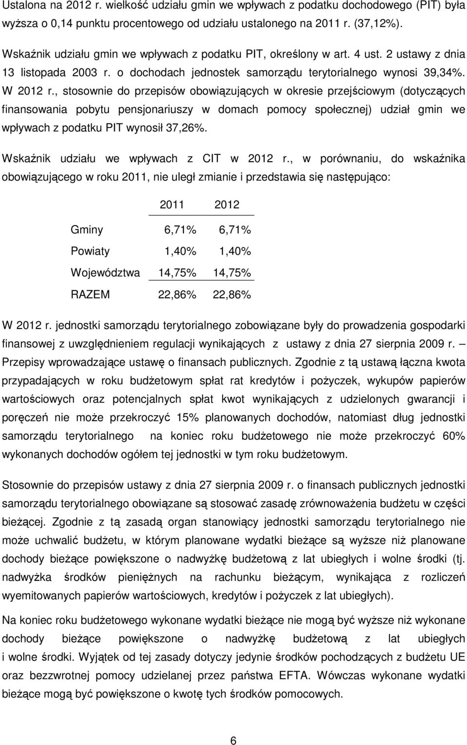 , stosownie do przepisów obowiązujących w okresie przejściowym (dotyczących finansowania pobytu pensjonariuszy w domach pomocy społecznej) udział gmin we wpływach z podatku PIT wynosił 37,26%.