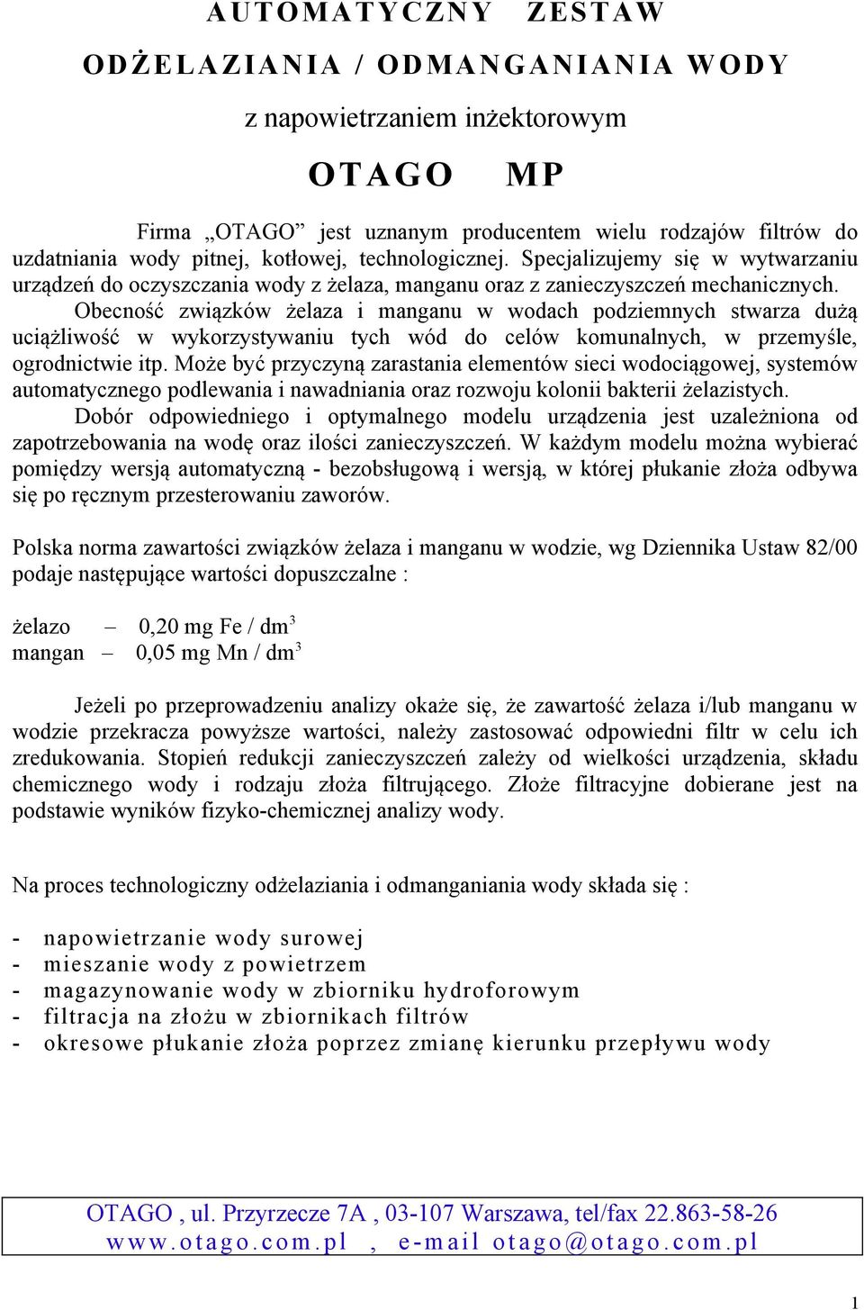 Obecność związków żelaza i manganu w wodach podziemnych stwarza dużą uciążliwość w wykorzystywaniu tych wód do celów komunalnych, w przemyśle, ogrodnictwie itp.