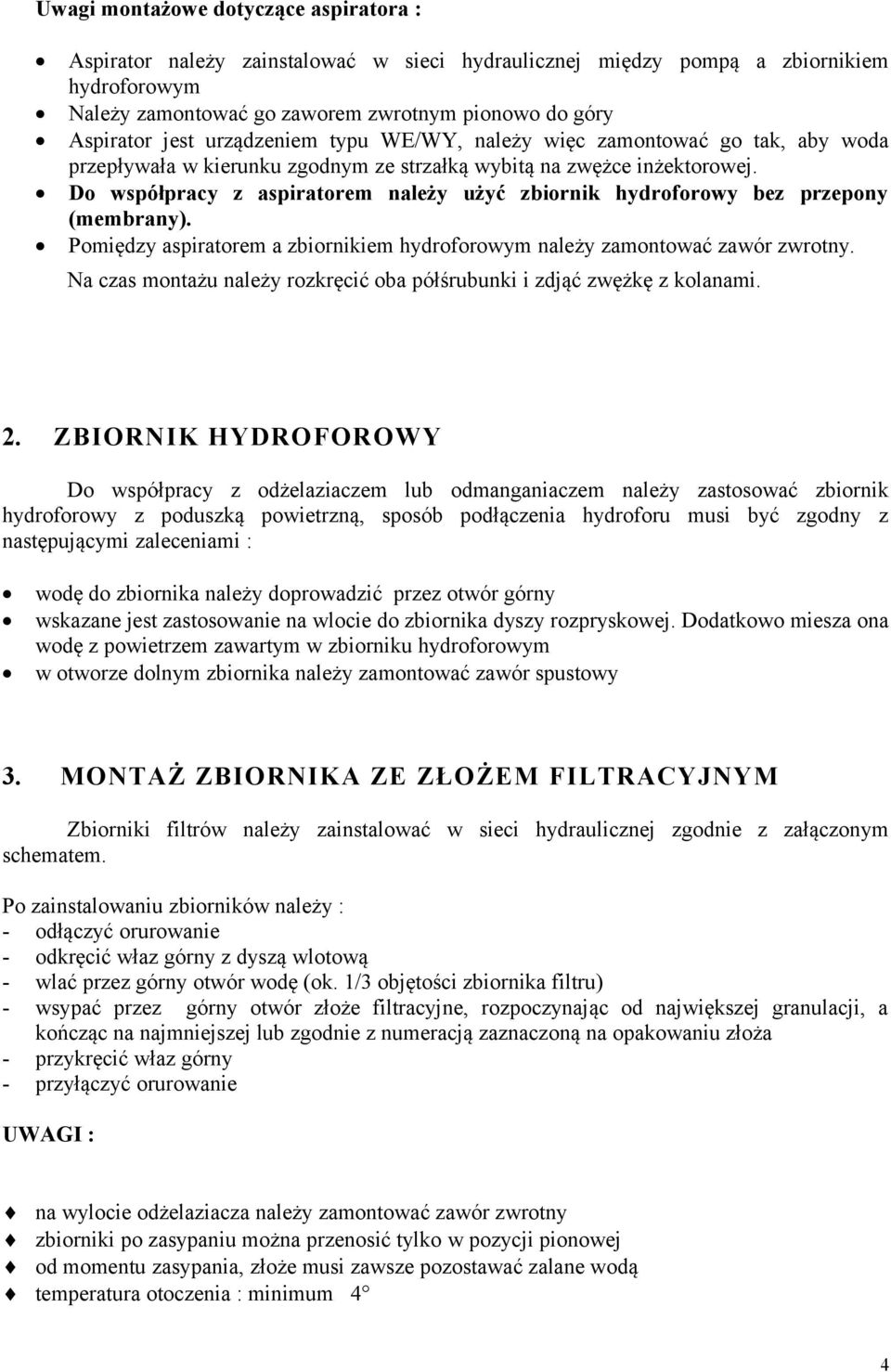 Do współpracy z aspiratorem należy użyć zbiornik hydroforowy bez przepony (membrany). Pomiędzy aspiratorem a zbiornikiem hydroforowym należy zamontować zawór zwrotny.