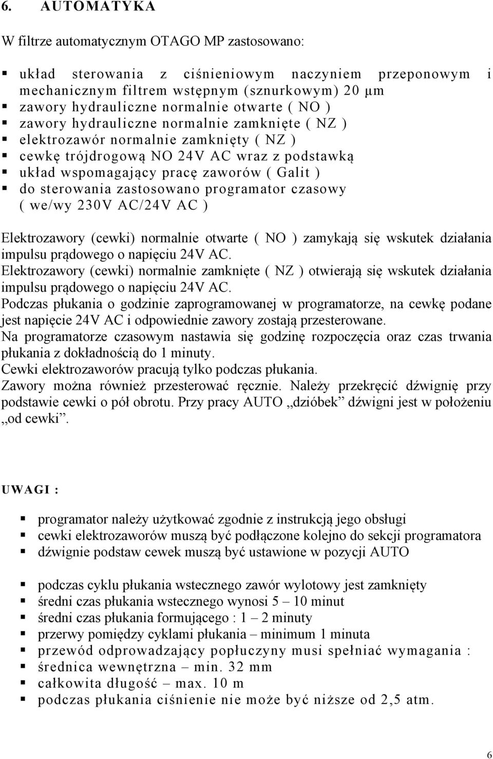 sterowania zastosowano programator czasowy ( we/wy 230V AC/24V AC ) Elektrozawory (cewki) normalnie otwarte ( NO ) zamykają się wskutek działania impulsu prądowego o napięciu 24V AC.