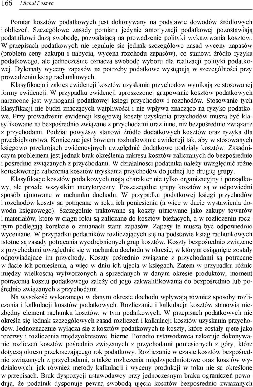 W przepisach podatkowych nie reguluje się jednak szczegółowo zasad wyceny zapasów (problem ceny zakupu i nabycia, wycena rozchodu zapasów), co stanowi źródło ryzyka podatkowego, ale jednocześnie