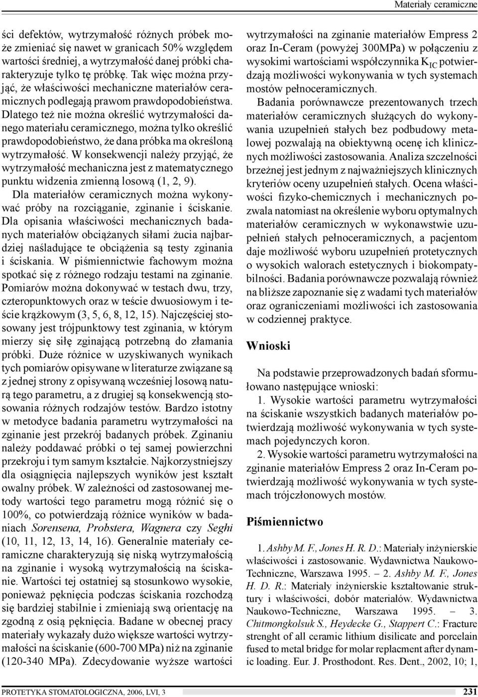 Dlatego też nie można określić wytrzymałości danego materiału ceramicznego, można tylko określić prawdopodobieństwo, że dana próbka ma określoną wytrzymałość.