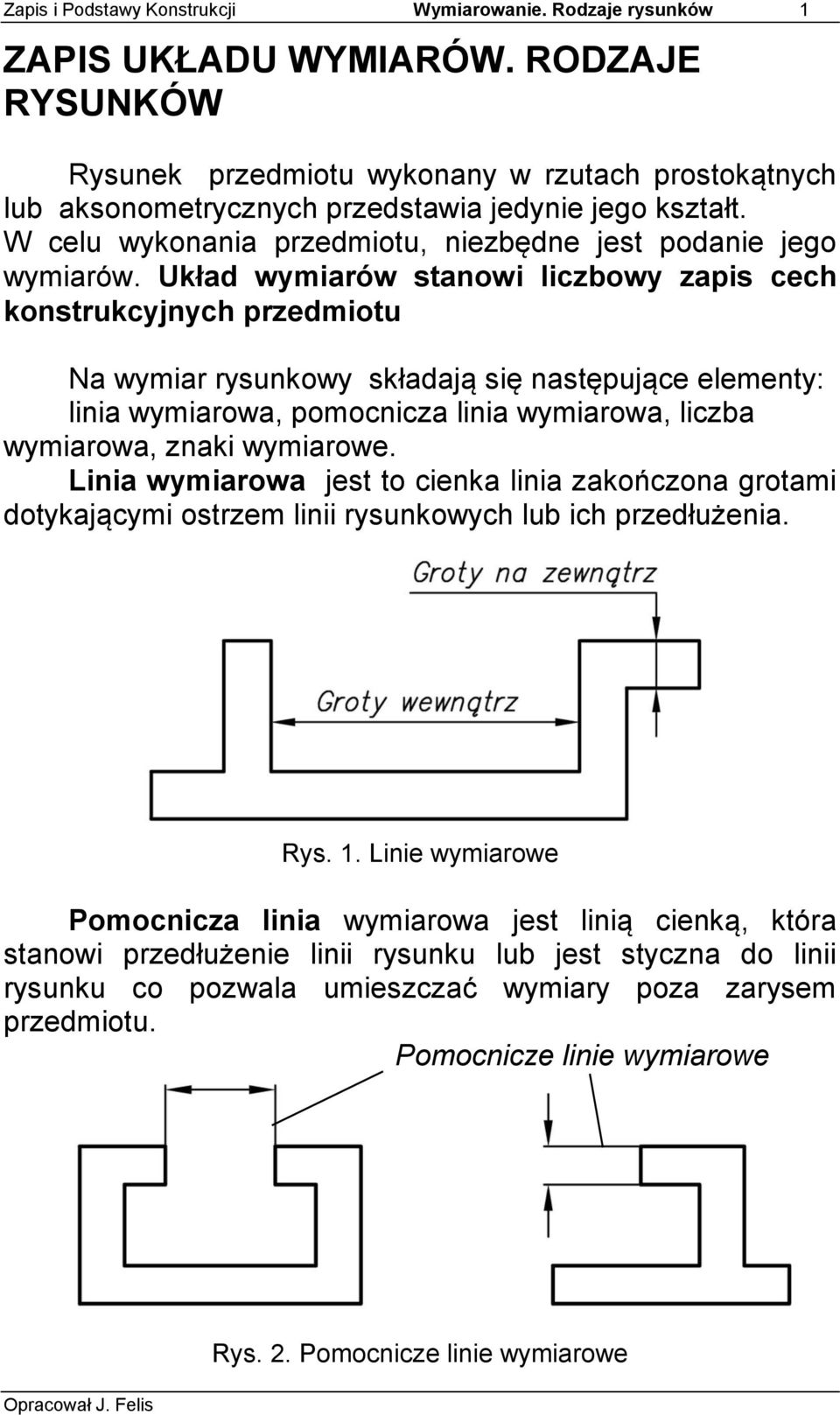 Układ wymiarów stanowi liczbowy zapis cech konstrukcyjnych przedmiotu Na wymiar rysunkowy składają się następujące elementy: linia wymiarowa, pomocnicza linia wymiarowa, liczba wymiarowa, znaki