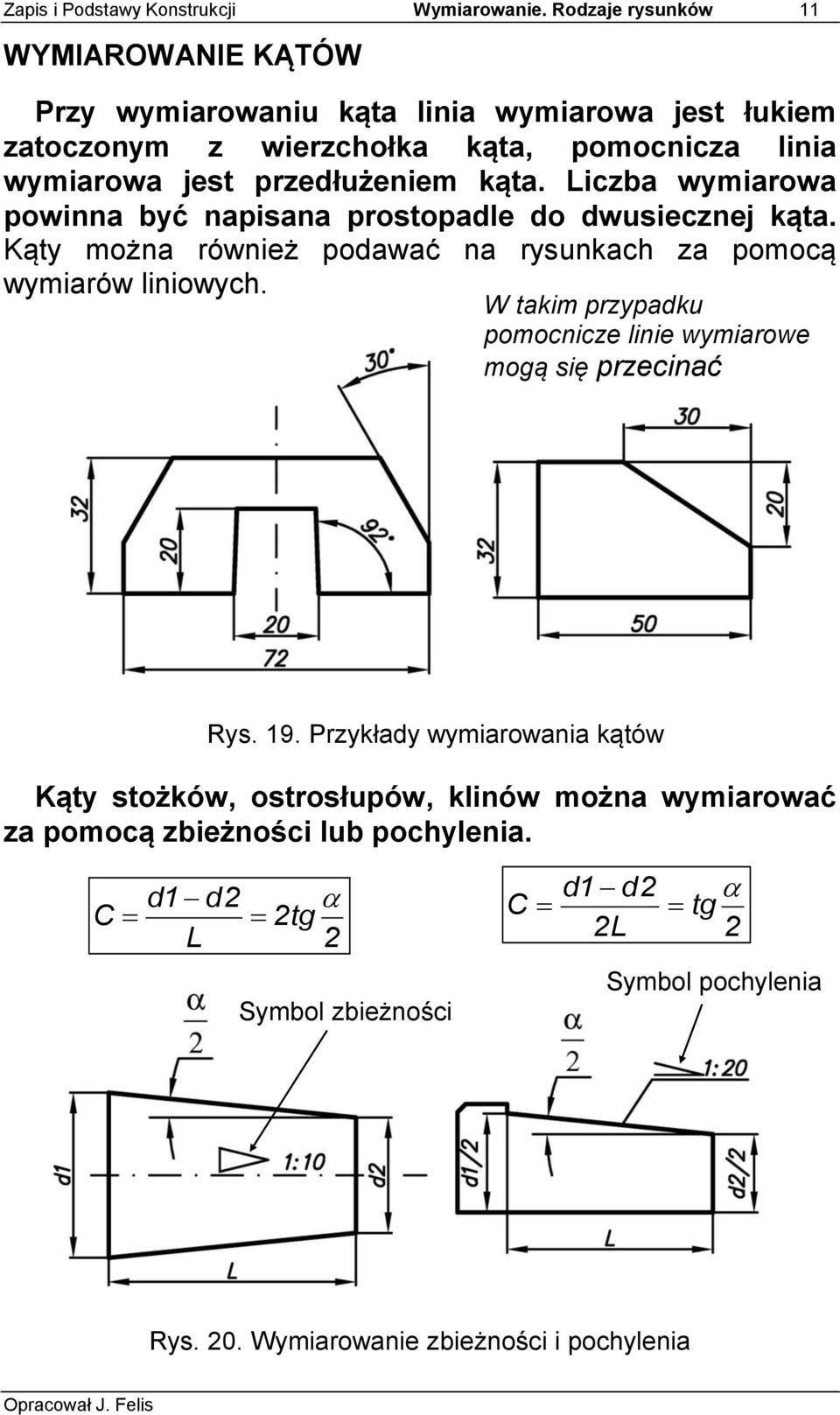 przedłużeniem kąta. Liczba wymiarowa powinna być napisana prostopadle do dwusiecznej kąta. Kąty można również podawać na rysunkach za pomocą wymiarów liniowych.