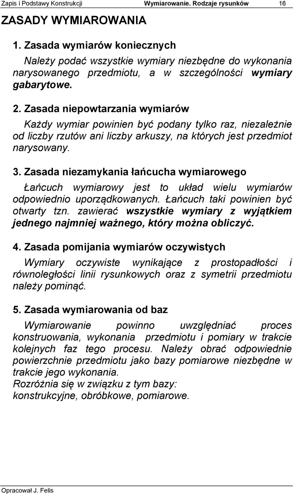 Zasada niepowtarzania wymiarów Każdy wymiar powinien być podany tylko raz, niezależnie od liczby rzutów ani liczby arkuszy, na których jest przedmiot narysowany. 3.