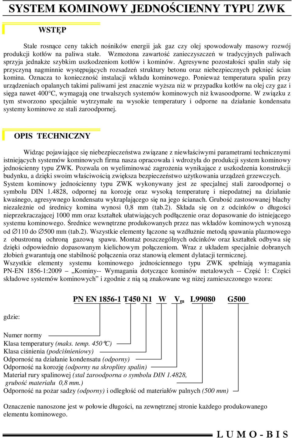 gresywne pozostałości spalin stały się przyczyną nagminnie występujących rozsadzeń struktury betonu oraz niebezpiecznych pęknięć ścian komina. Oznacza to konieczność instalacji wkładu kominowego.