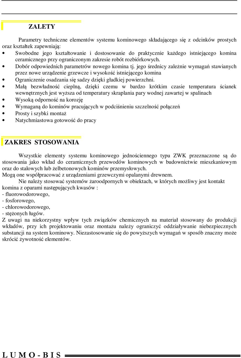 jego średnicy zależnie wymagań stawianych przez nowe urządzenie grzewcze i wysokość istniejącego komina Ograniczenie osadzania się sadzy dzięki gładkiej powierzchni.