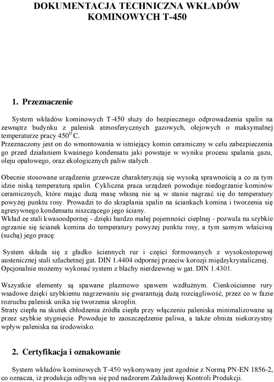 Przeznaczony jest on do wmontowania w istniejący komin ceramiczny w celu zabezpieczenia go przed działaniem kwaśnego kondensatu jaki powstaje w wyniku procesu spalania gazu, oleju opałowego, oraz