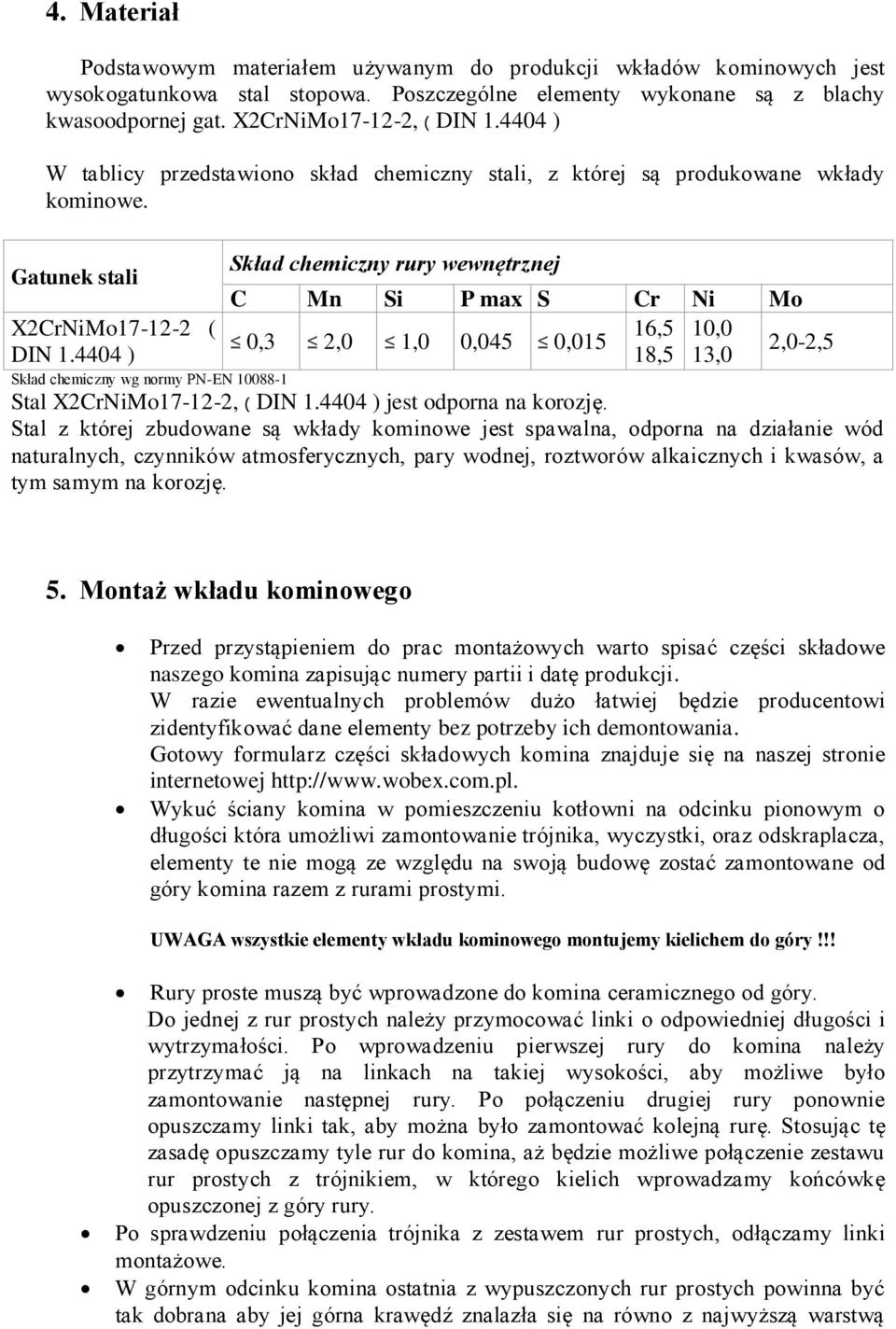 Skład chemiczny rury wewnętrznej Gatunek stali C Mn Si P max S Cr Ni Mo X2CrNiMo17-12-2 ( 16,5 10,0 0,3 2,0 1,0 0,045 0,015 2,0-2,5 DIN 1.