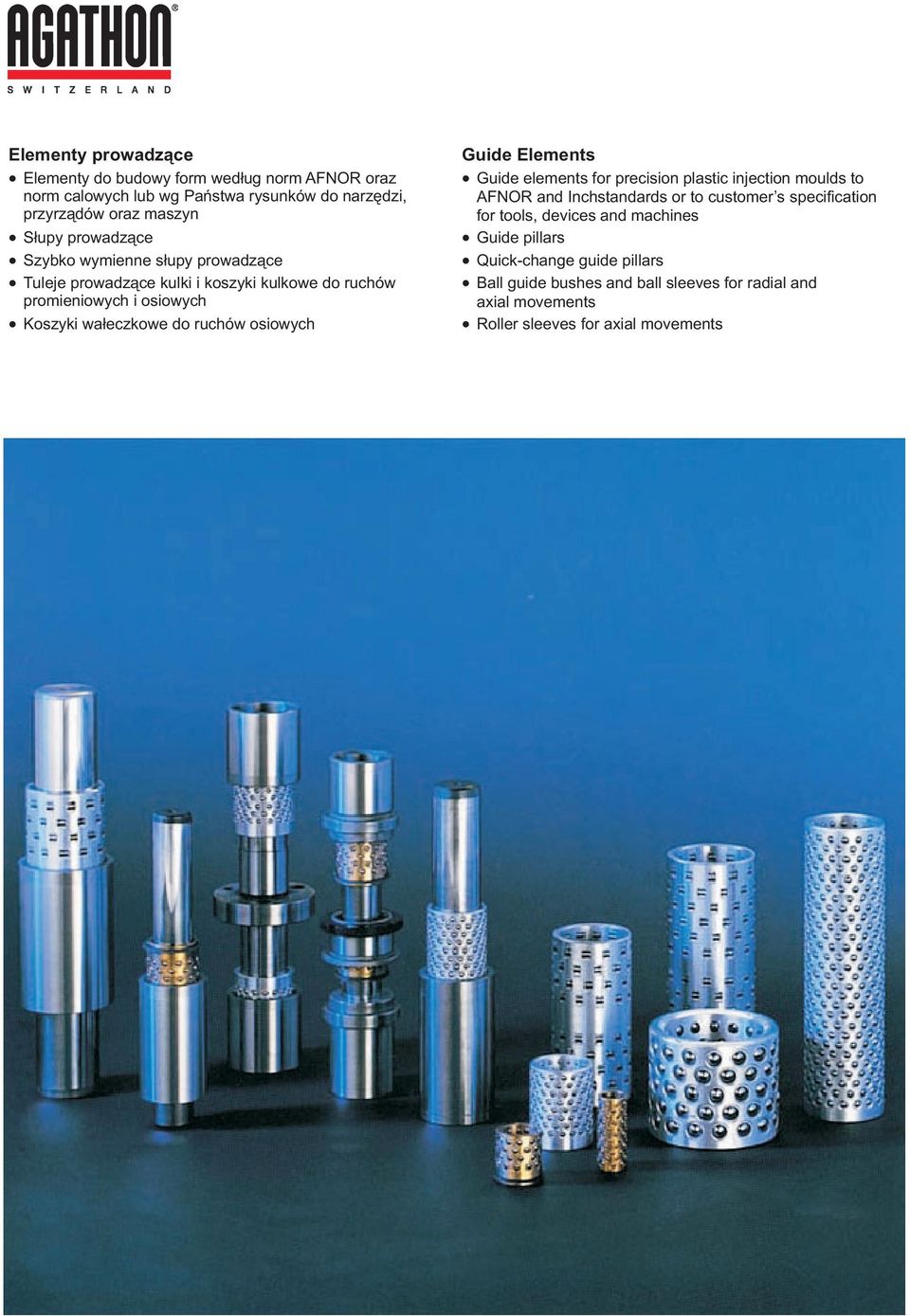 osiowych Guide Elements Guide elements for precision plastic injection moulds to AFNOR and Inchstandards or to customer s specification for tools,