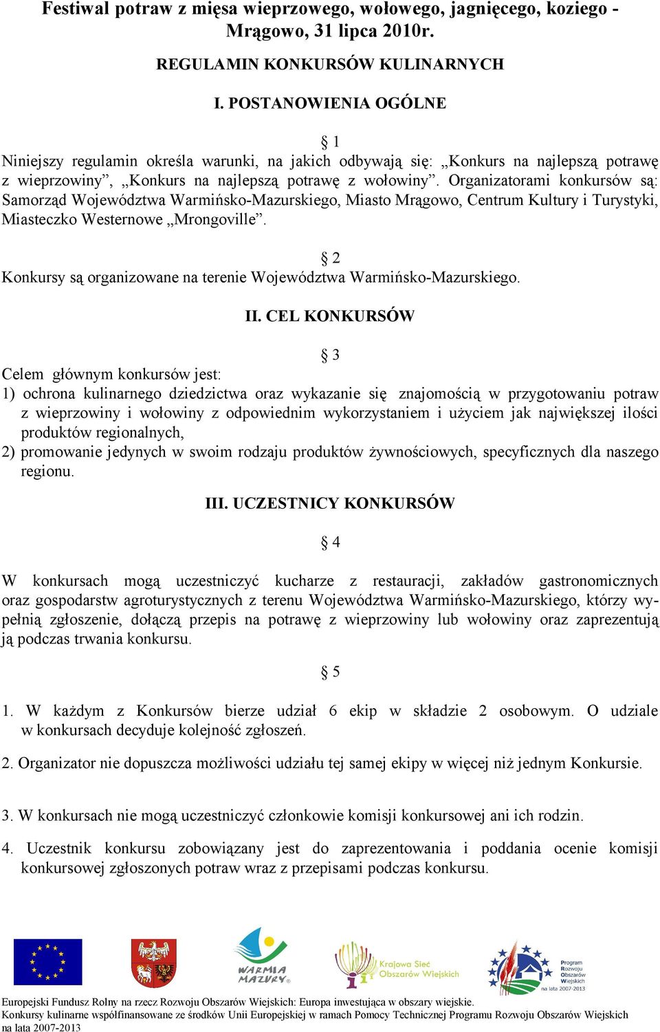 Organizatorami konkursów są: Samorząd Województwa Warmińsko-Mazurskiego, Miasto Mrągowo, Centrum Kultury i Turystyki, Miasteczko Westernowe Mrongoville.