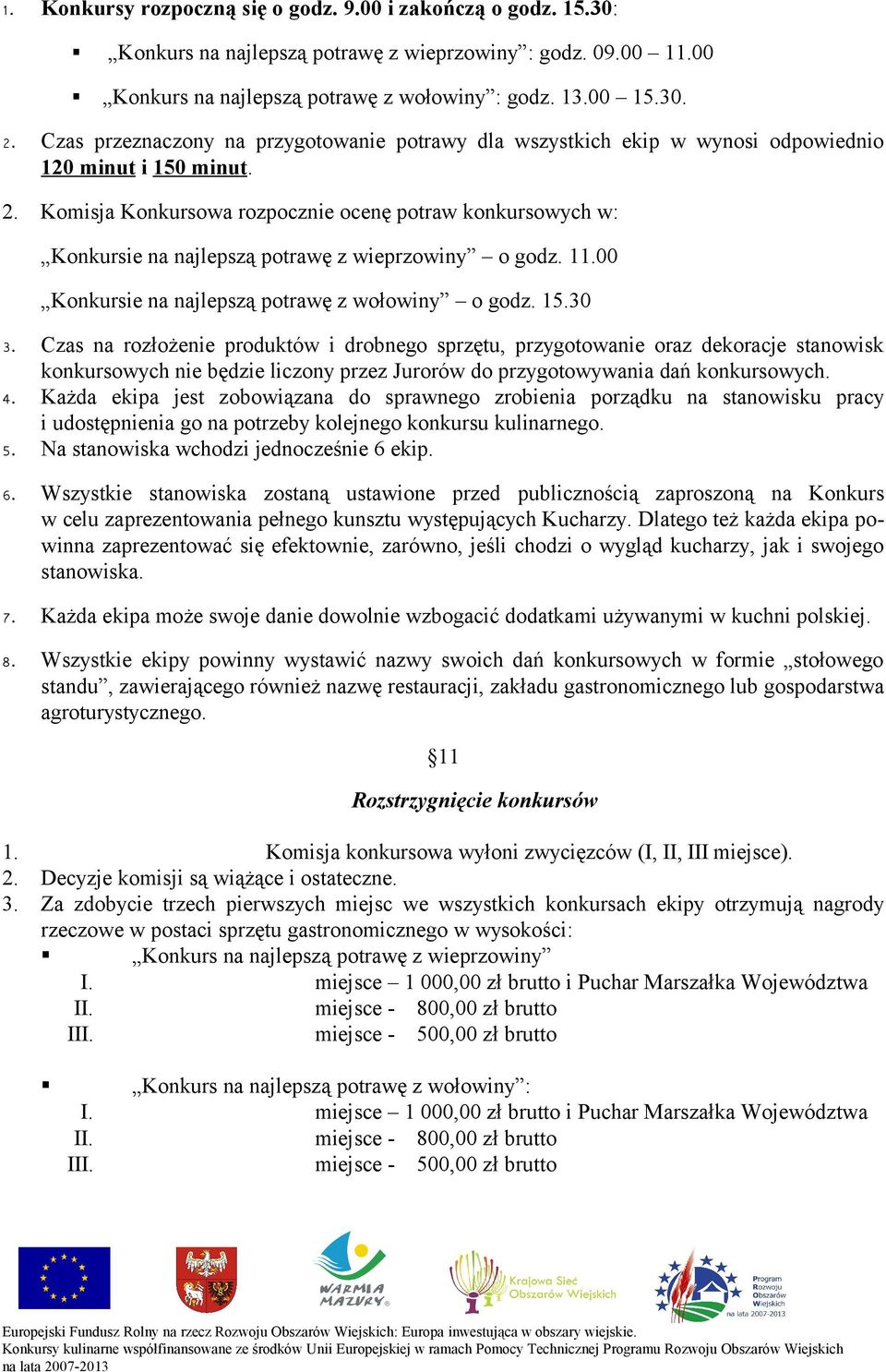 Komisja Konkursowa rozpocznie ocenę potraw konkursowych w: Konkursie na najlepszą potrawę z wieprzowiny o godz. 11.00 Konkursie na najlepszą potrawę z wołowiny o godz. 15.30 3.