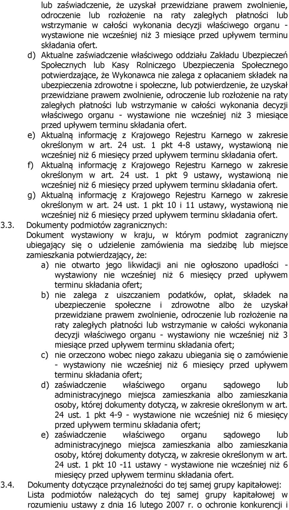 d) Aktualne zaświadczenie właściwego oddziału Zakładu Ubezpieczeń Społecznych lub Kasy Rolniczego Ubezpieczenia Społecznego potwierdzające, że Wykonawca nie zalega z opłacaniem składek na