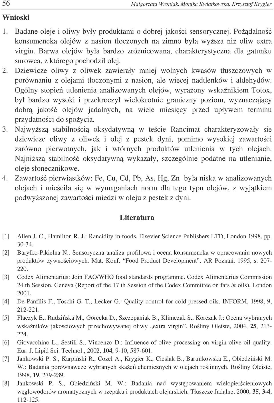 Dziewicze oliwy z oliwek zawierały mniej wolnych kwasów tłuszczowych w porównaniu z olejami tłoczonymi z nasion, ale wicej nadtlenków i aldehydów.