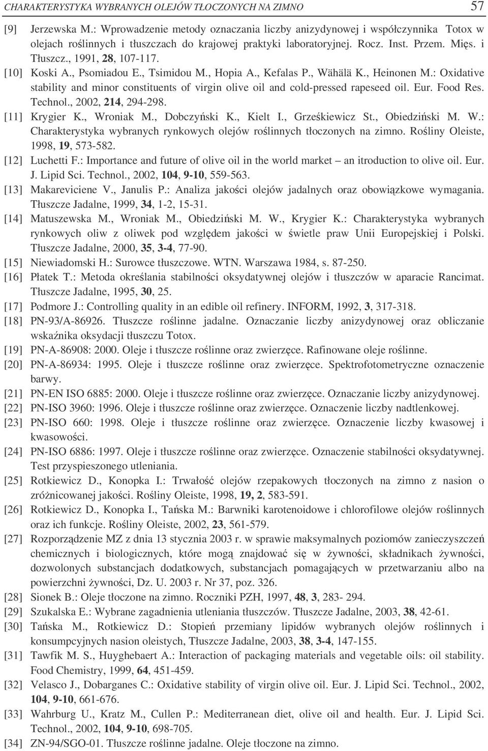 [10] Koski A., Psomiadou E., Tsimidou M., Hopia A., Kefalas P., Wähälä K., Heinonen M.: Oxidative stability and minor constituents of virgin olive oil and cold-pressed rapeseed oil. Eur. Food Res.