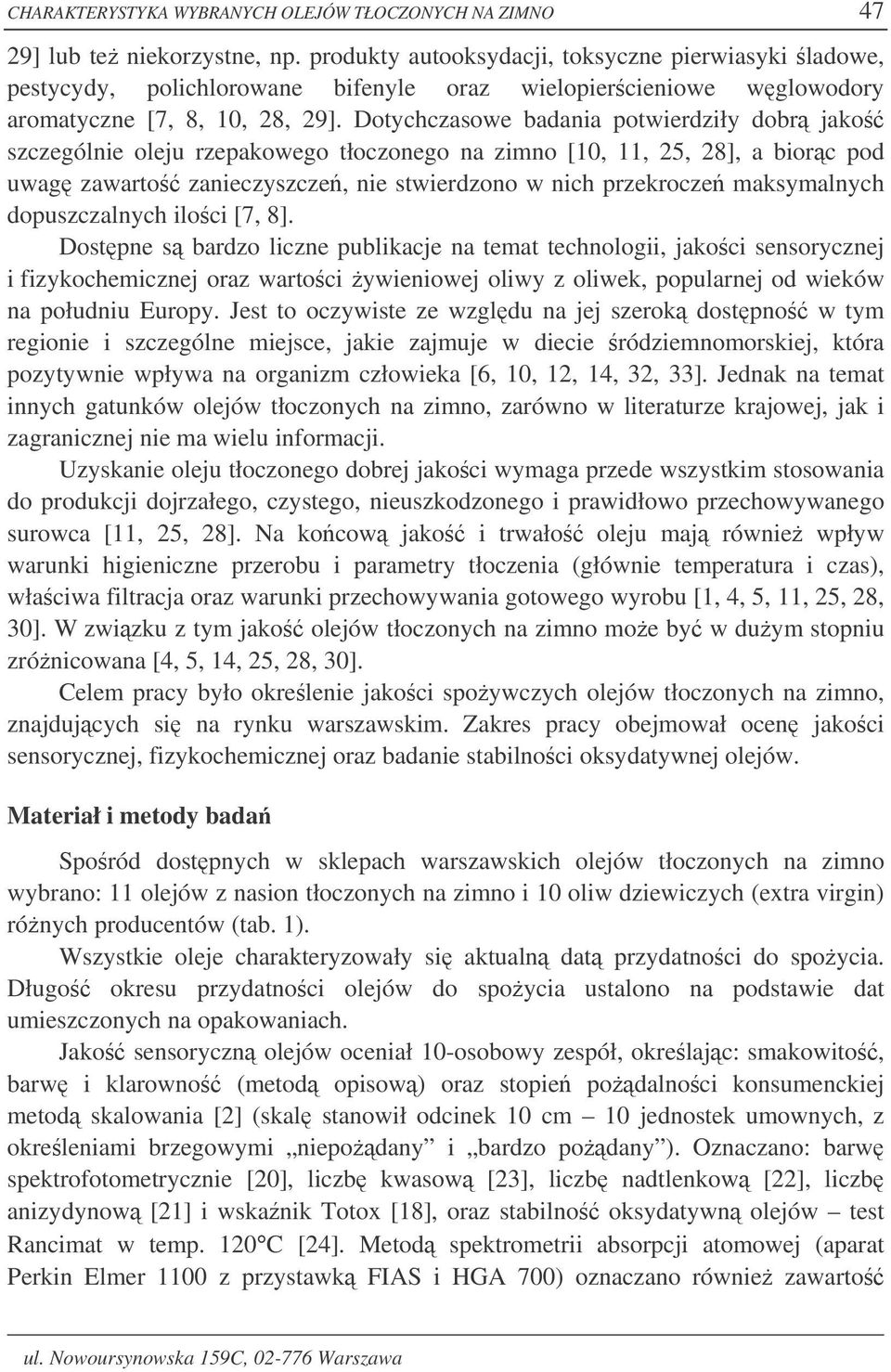 Dotychczasowe badania potwierdziły dobr jako szczególnie oleju rzepakowego tłoczonego na zimno [10, 11, 25, 28], a biorc pod uwag zawarto zanieczyszcze, nie stwierdzono w nich przekrocze maksymalnych