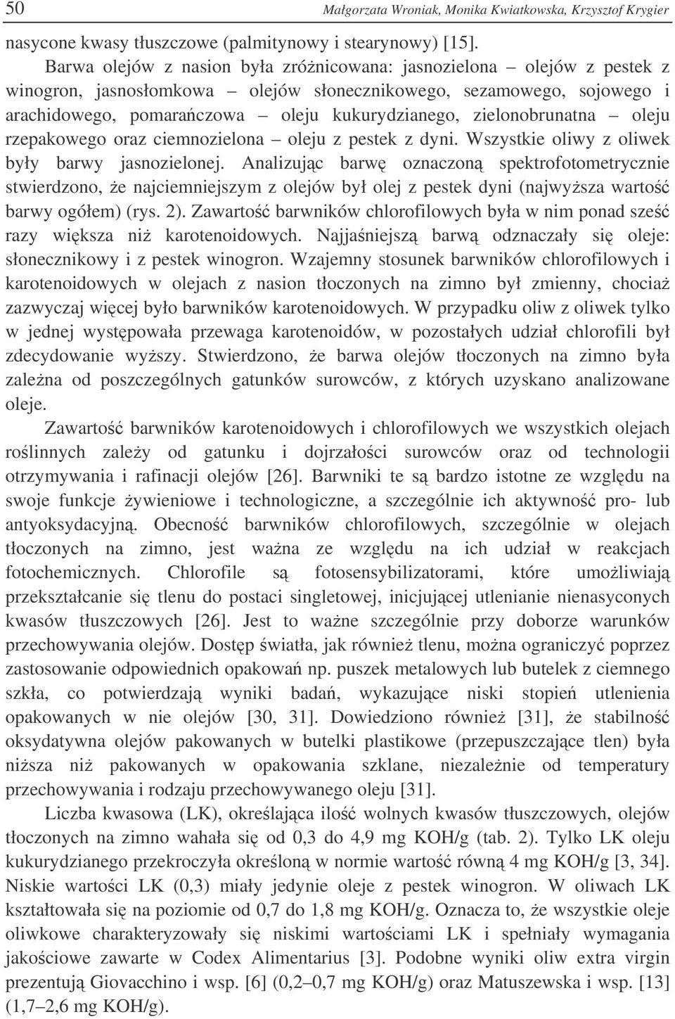 zielonobrunatna oleju rzepakowego oraz ciemnozielona oleju z pestek z dyni. Wszystkie oliwy z oliwek były barwy jasnozielonej.