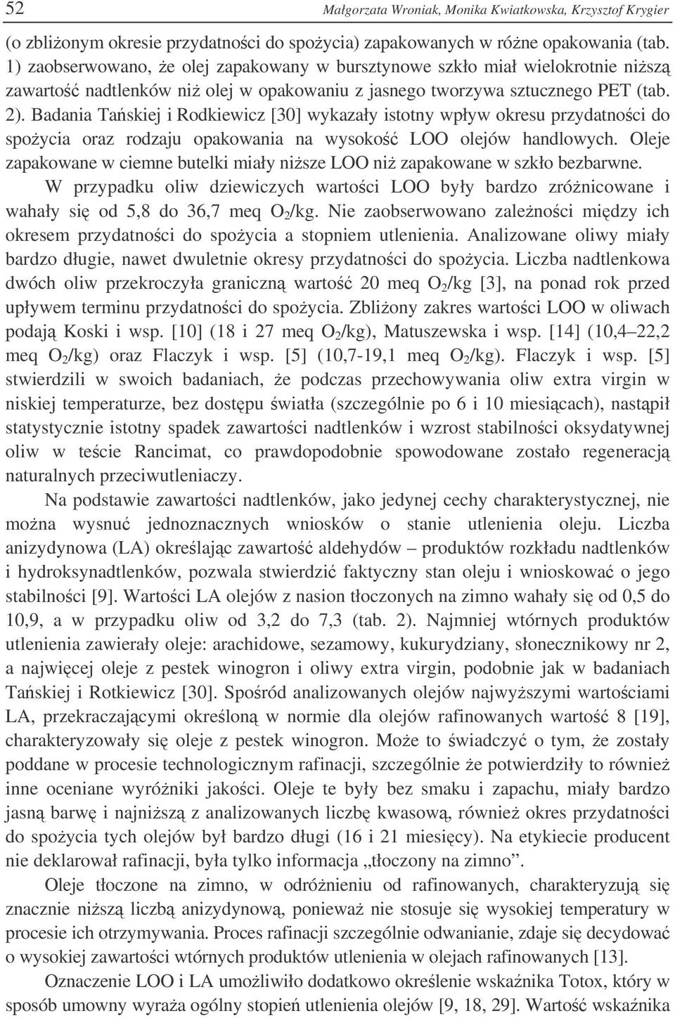 Badania Taskiej i Rodkiewicz [30] wykazały istotny wpływ okresu przydatnoci do spoycia oraz rodzaju opakowania na wysoko LOO olejów handlowych.