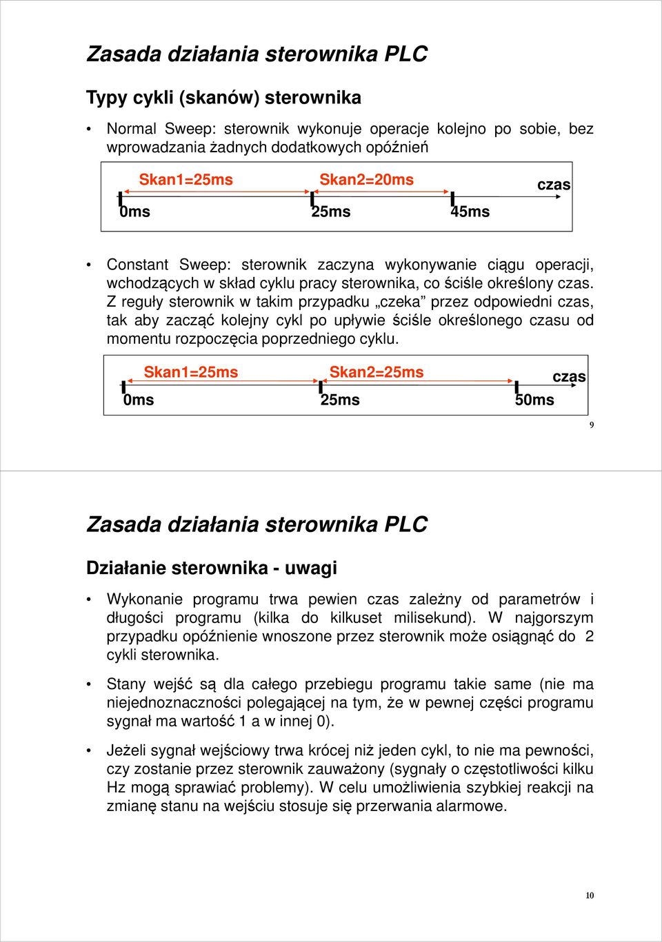 Z reguły sterownik w takim przypadku czeka przez odpowiedni czas, tak aby zacząć kolejny cykl po upływie ściśle określonego czasu od momentu rozpoczęcia poprzedniego cyklu.