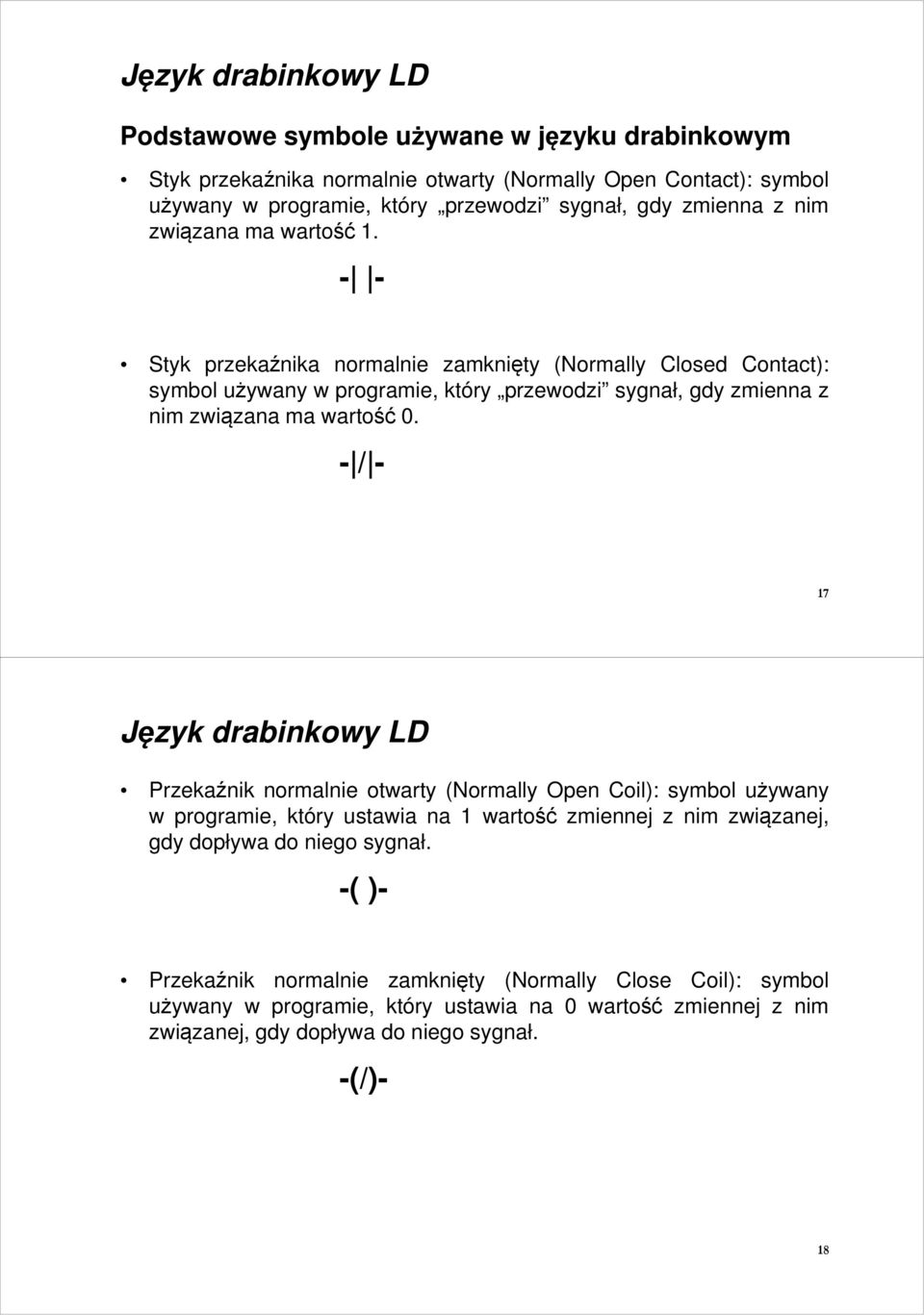 - - Styk przekaźnika normalnie zamknięty (Normally Closed Contact): symbol używany w programie, który przewodzi sygnał, gdy zmienna z nim związana ma wartość 0.