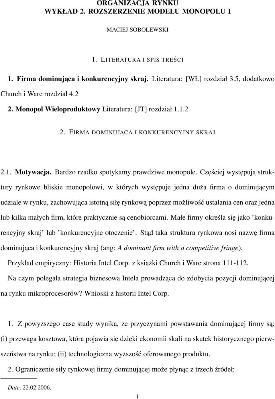 Częściej występują struktury rynkowe bliskie monopolowi, w których występuje jedna duża firma o dominującym udziale w rynku, zachowująca istotną siłę rynkową poprzez możliwość ustalania cen oraz