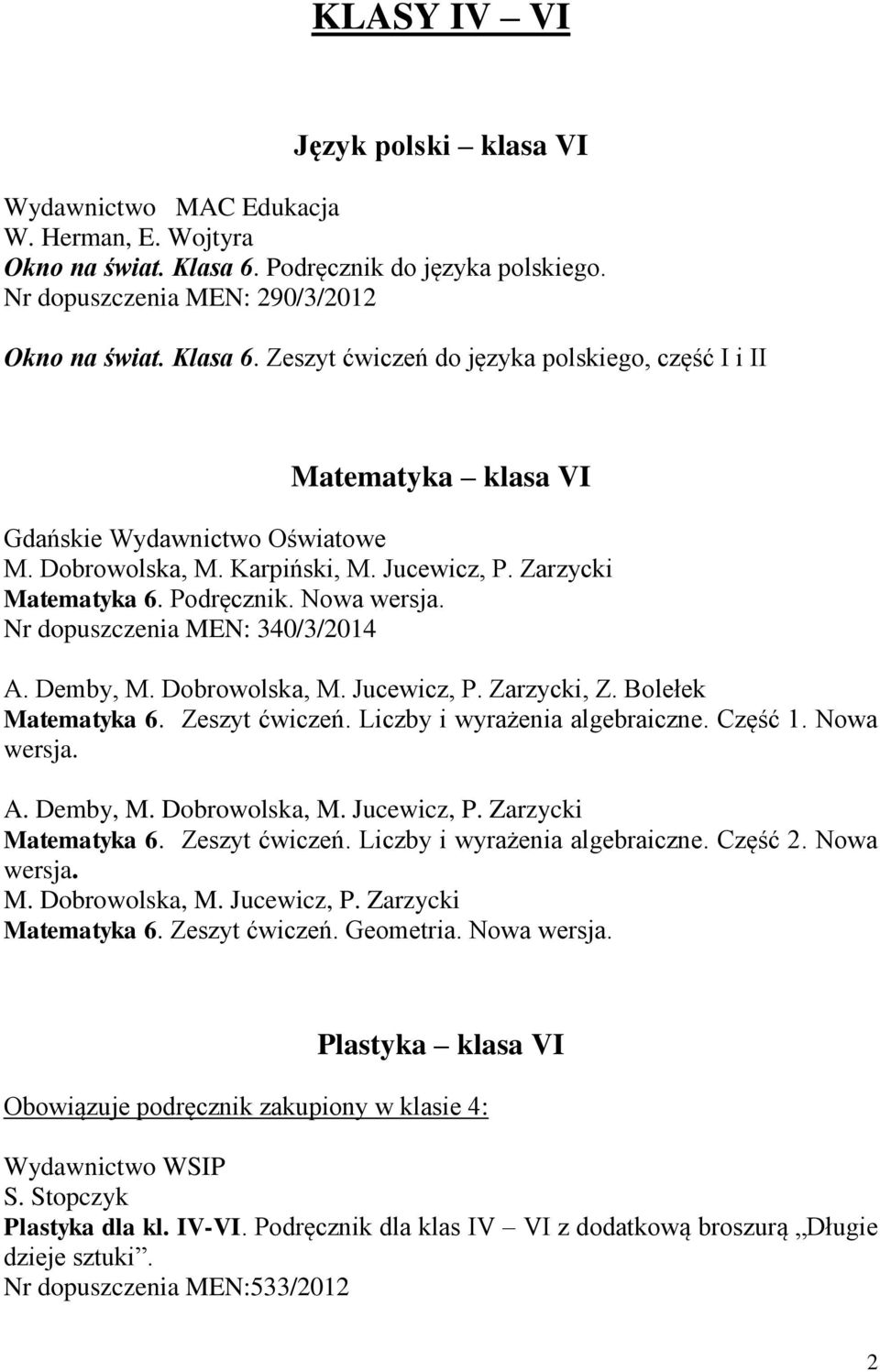 Dobrowolska, M. Karpiński, M. Jucewicz, P. Zarzycki Matematyka 6. Podręcznik. Nowa wersja. Nr dopuszczenia MEN: 340/3/2014 A. Demby, M. Dobrowolska, M. Jucewicz, P. Zarzycki, Z. Bolełek Matematyka 6.