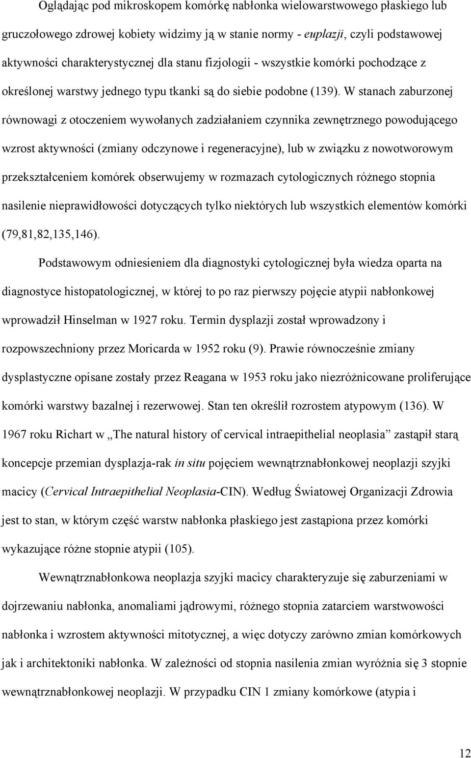 W stanach zaburzonej równowagi z otoczeniem wywołanych zadziałaniem czynnika zewnętrznego powodującego wzrost aktywności (zmiany odczynowe i regeneracyjne), lub w związku z nowotworowym