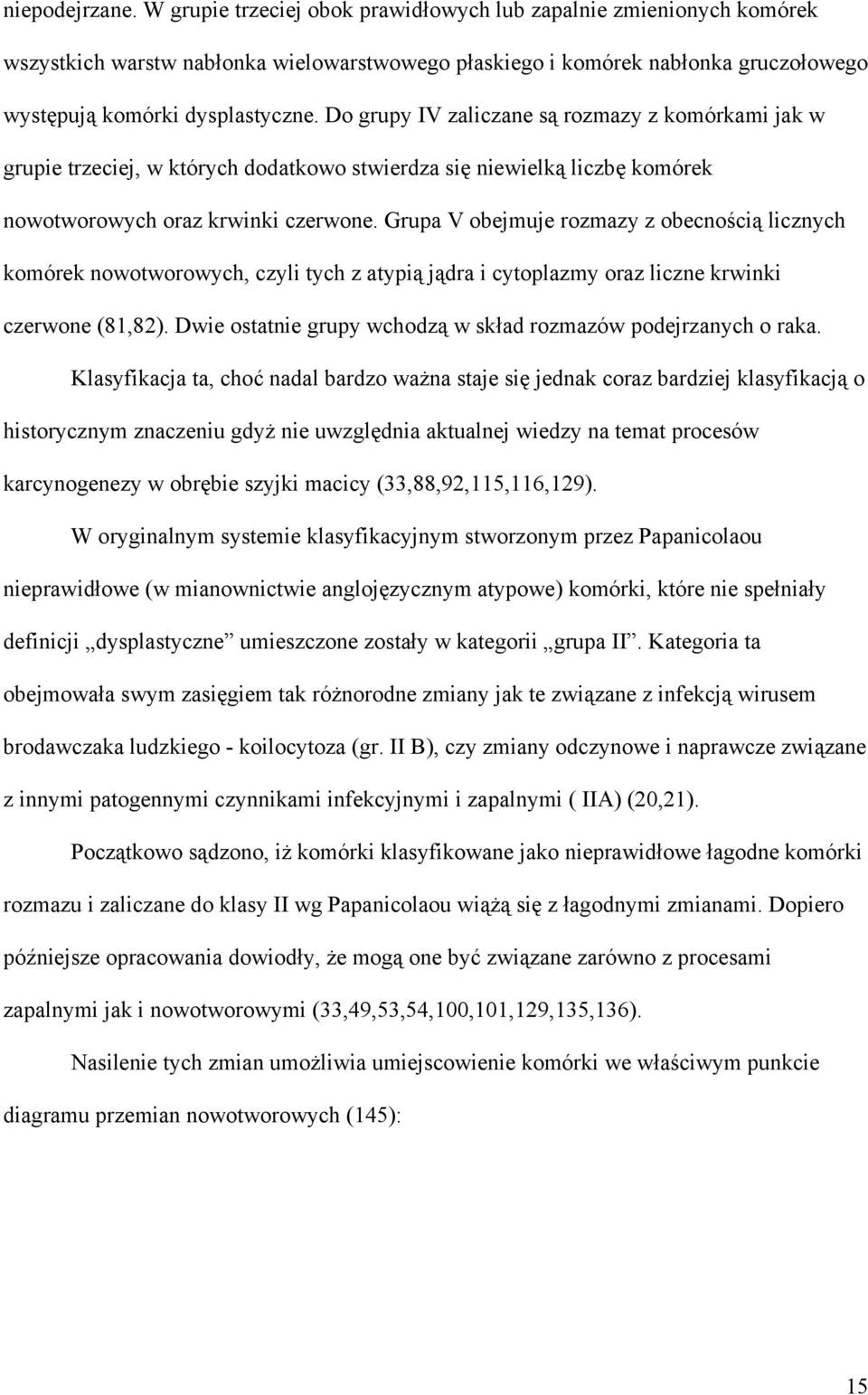 Do grupy IV zaliczane są rozmazy z komórkami jak w grupie trzeciej, w których dodatkowo stwierdza się niewielką liczbę komórek nowotworowych oraz krwinki czerwone.