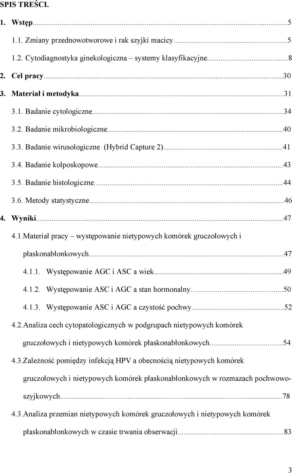 1.Materiał pracy występowanie nietypowych komórek gruczołowych i płaskonabłonkowych...47 4.1.1. Występowanie AGC i ASC a wiek...49 4.1.2. Występowanie ASC i AGC a stan hormonalny...50 4.1.3.