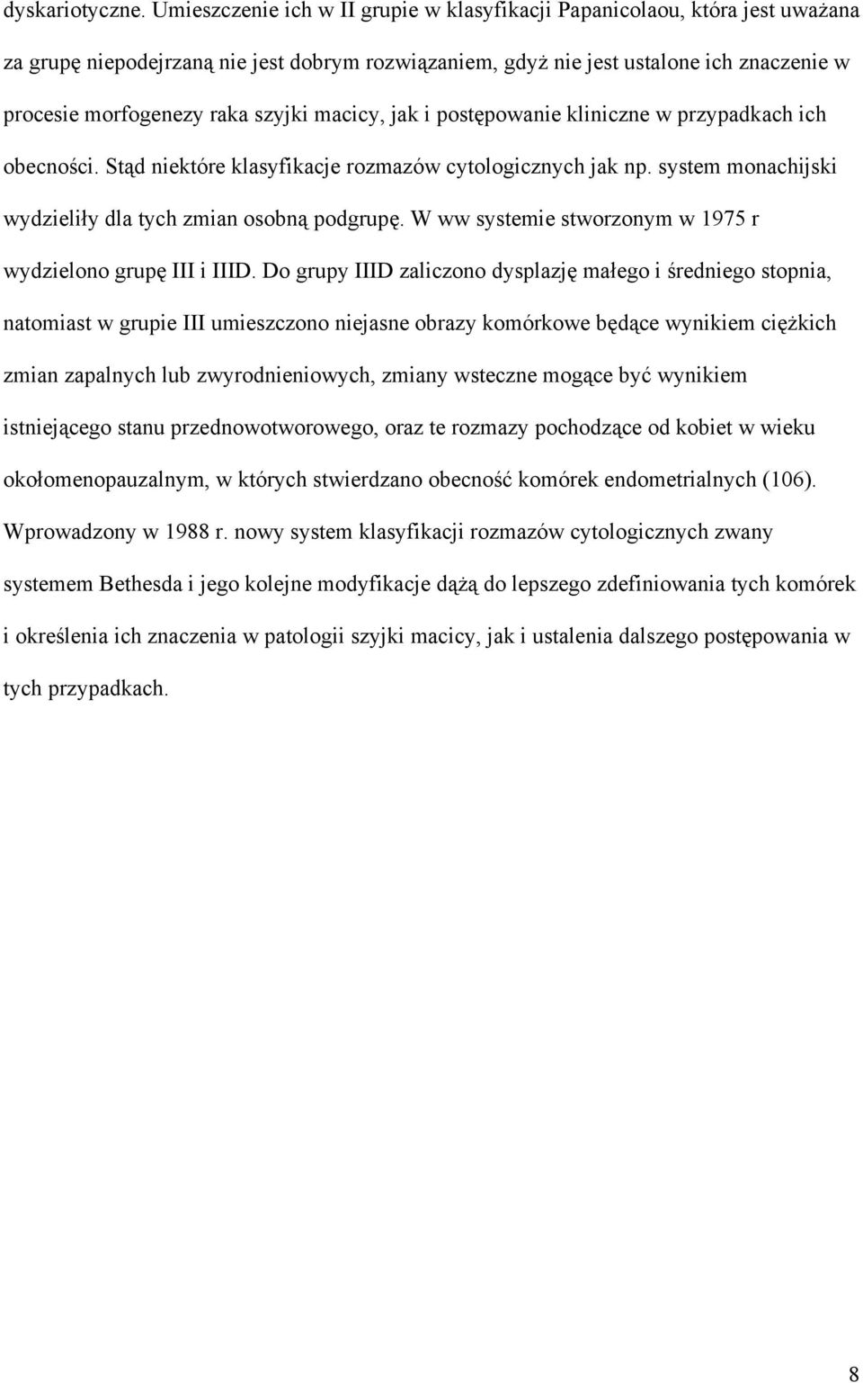 szyjki macicy, jak i postępowanie kliniczne w przypadkach ich obecności. Stąd niektóre klasyfikacje rozmazów cytologicznych jak np. system monachijski wydzieliły dla tych zmian osobną podgrupę.